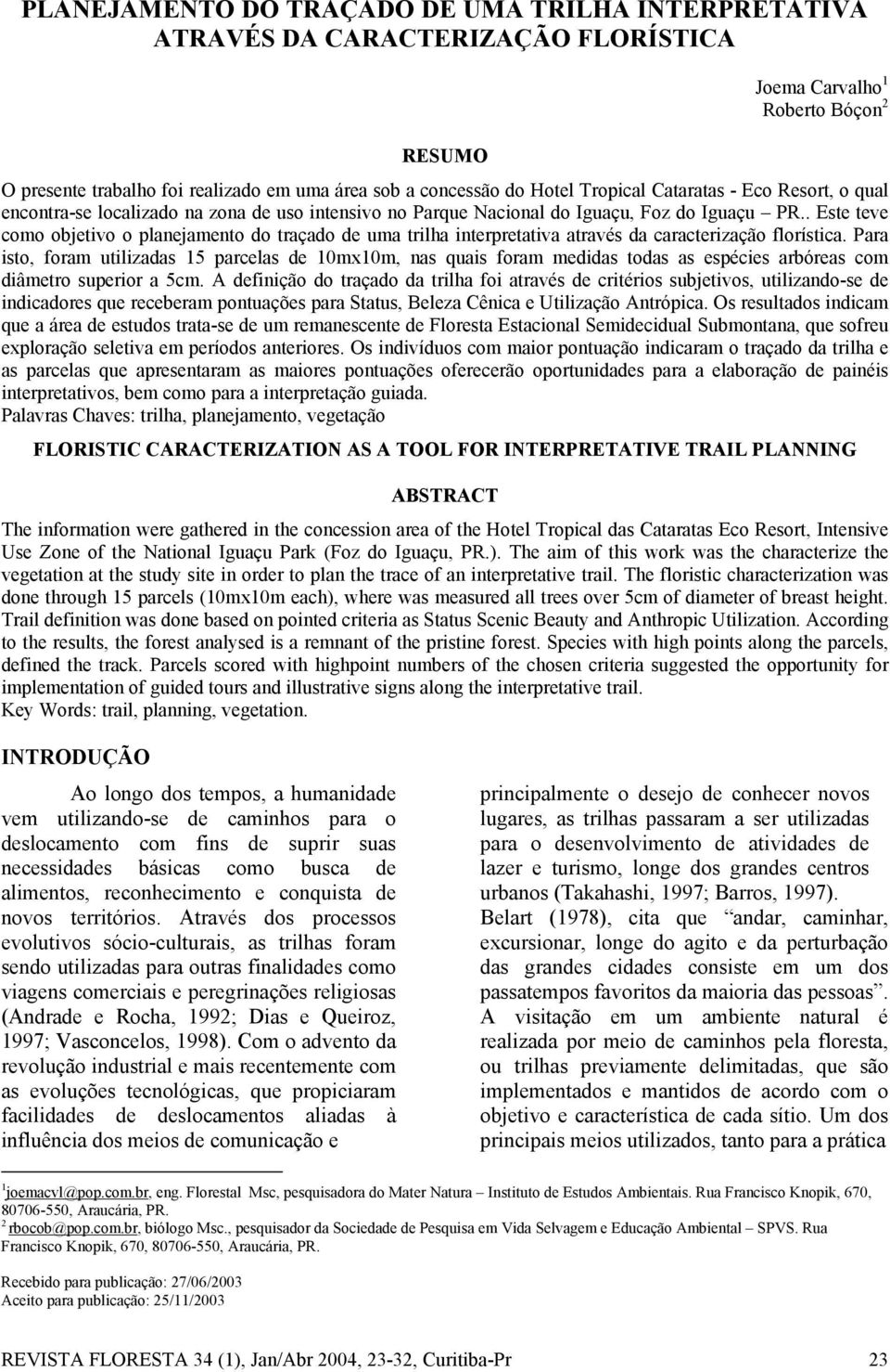 . Este teve como objetivo o planejamento do traçado de uma trilha interpretativa através da caracterização florística.