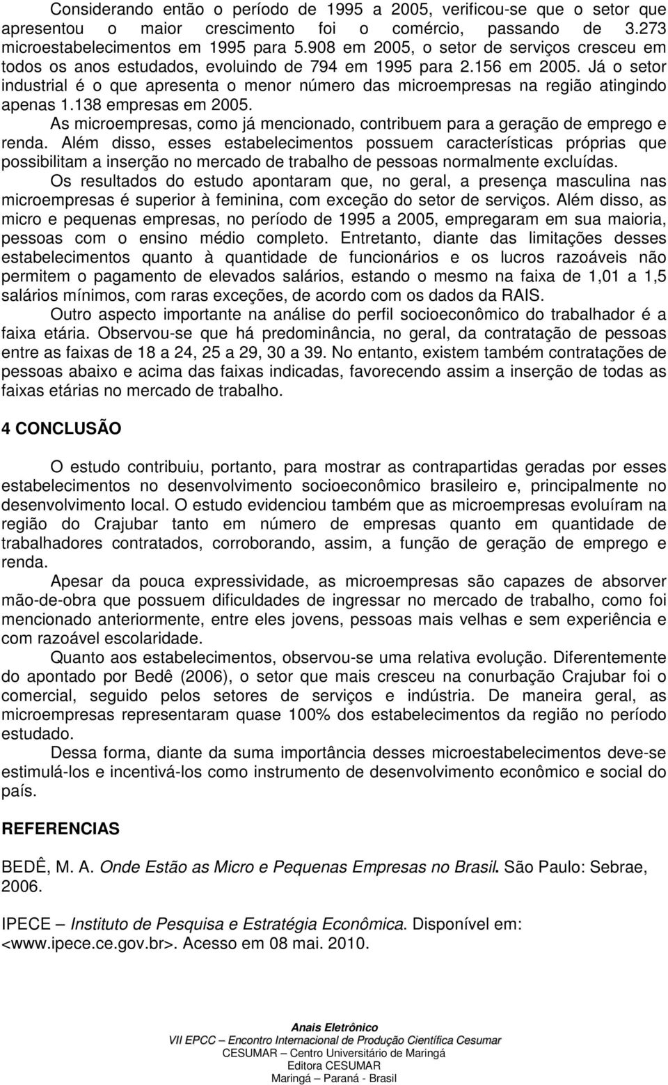 Já o setor industrial é o que apresenta o menor número das microempresas na região atingindo apenas 1.138 empresas em 2005.