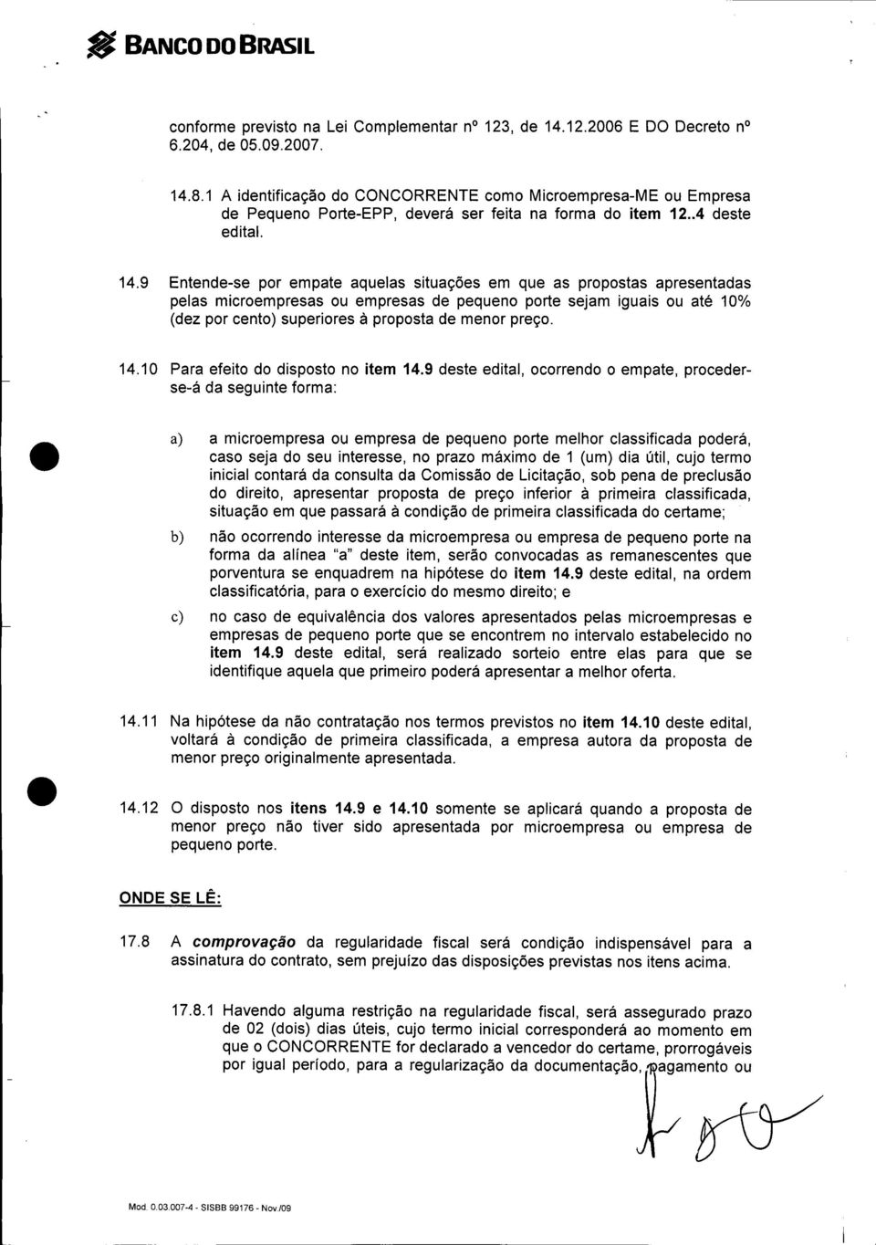 9 Entende-se por empate aquelas situações em que as propostas apresentadas pelas microempresas ou empresas de pequeno porte sejam iguais ou até 10% (dez por cento) superiores à proposta de menor