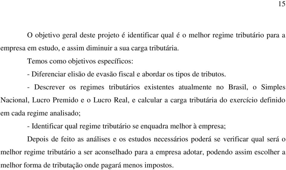 - Descrever os regimes tributários existentes atualmente no Brasil, o Simples Nacional, Lucro Premido e o Lucro Real, e calcular a carga tributária do exercício definido em cada regime