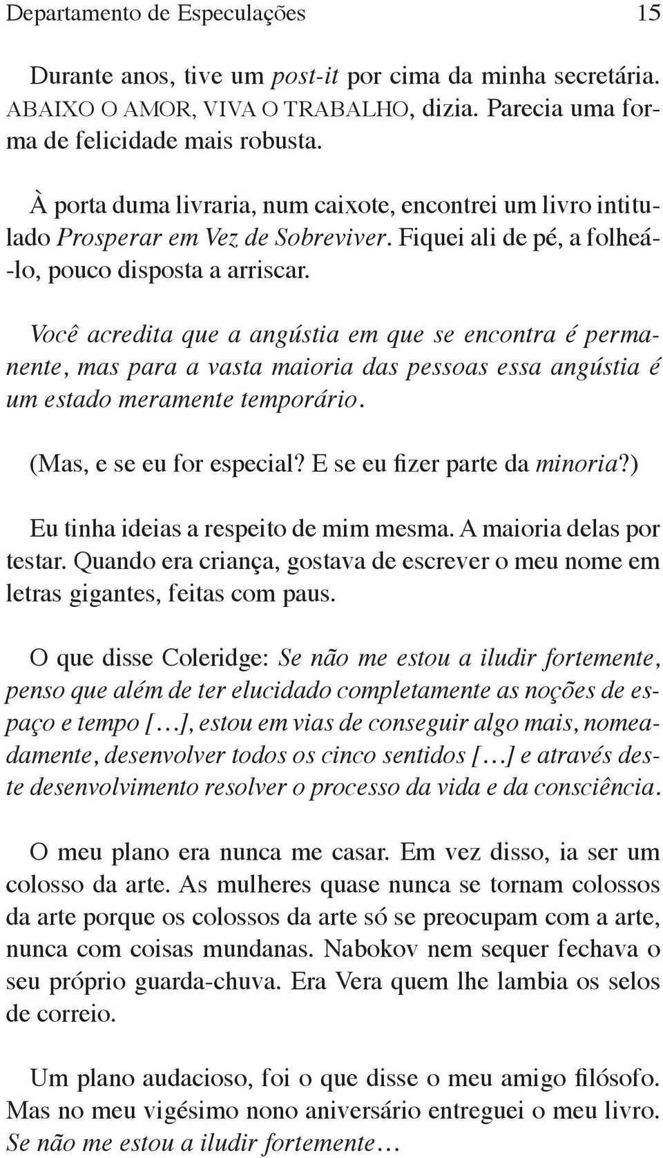 Você acredita que a angústia em que se encontra é permanente, mas para a vasta maioria das pessoas essa angústia é um estado meramente temporário. (Mas, e se eu for especial?