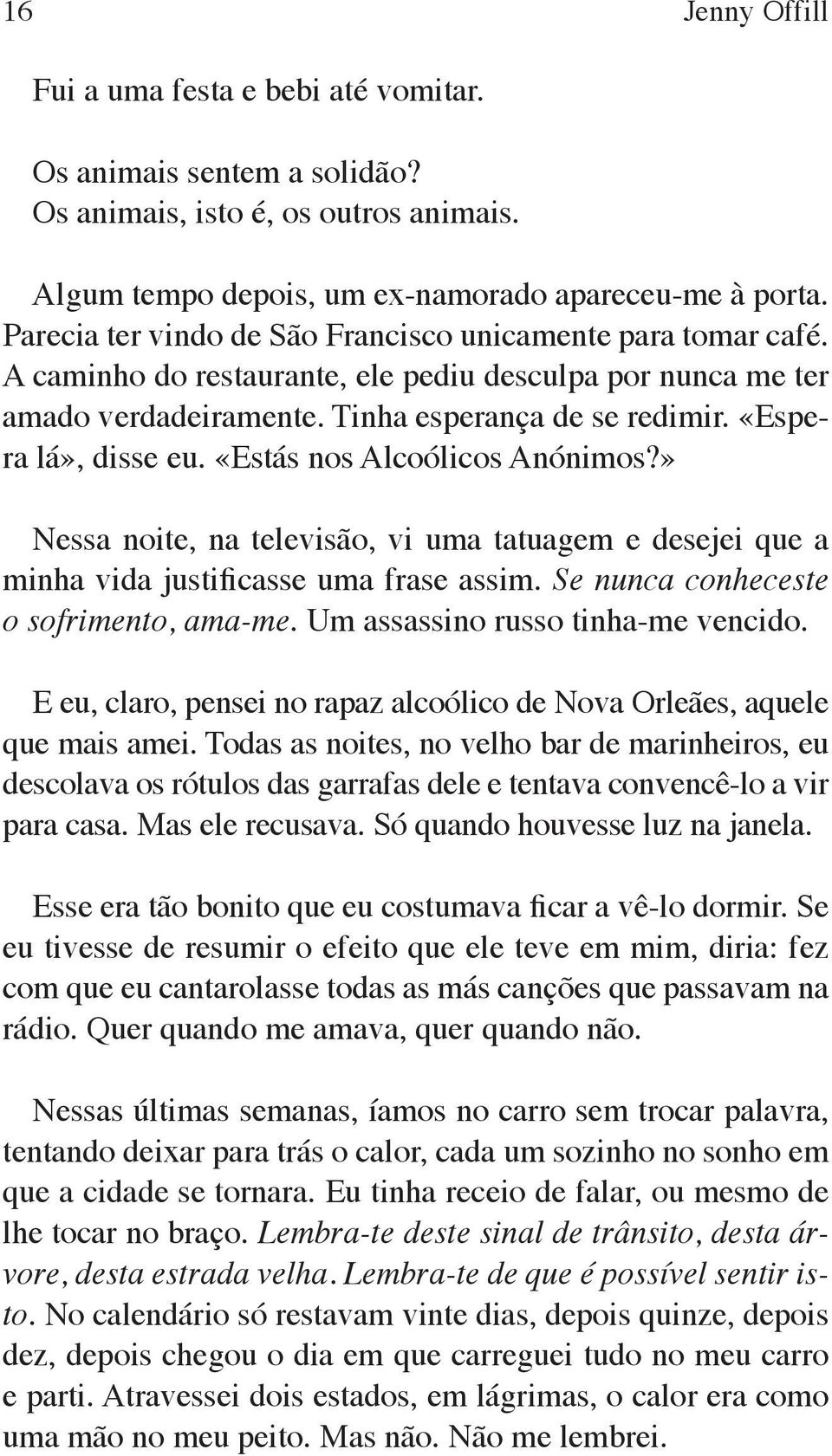 «Espera lá», disse eu. «Estás nos Alcoólicos Anónimos?» Nessa noite, na televisão, vi uma tatuagem e desejei que a minha vida justificasse uma frase assim. Se nunca conheceste o sofrimento, ama me.