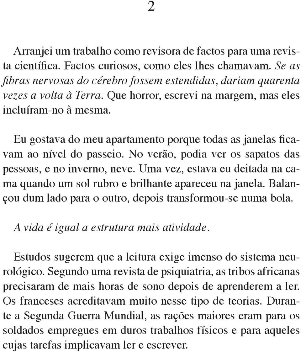 Eu gostava do meu apartamento porque todas as janelas ficavam ao nível do passeio. No verão, podia ver os sapatos das pessoas, e no inverno, neve.