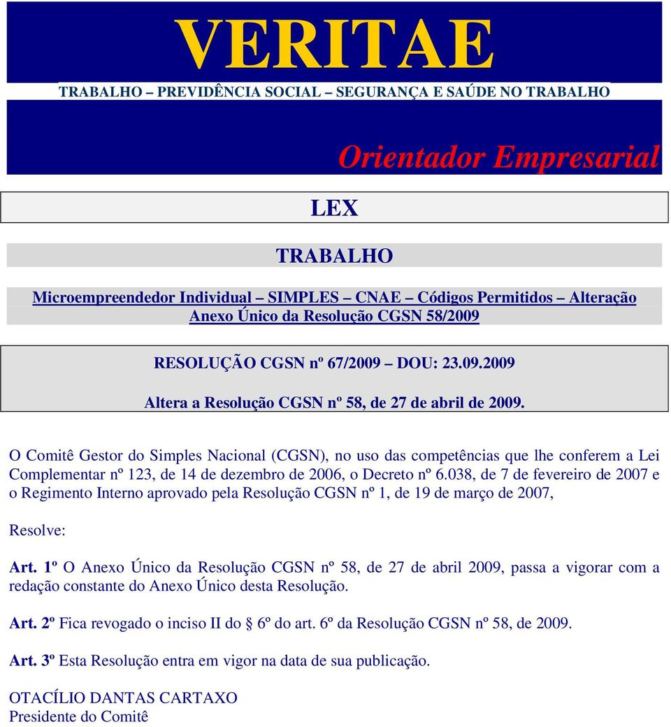 O Comitê Gestor do imples acional (CG), no uso das competências que lhe conferem a Lei Complementar nº 123, de 14 de dezembro de 2006, o Decreto nº 6.