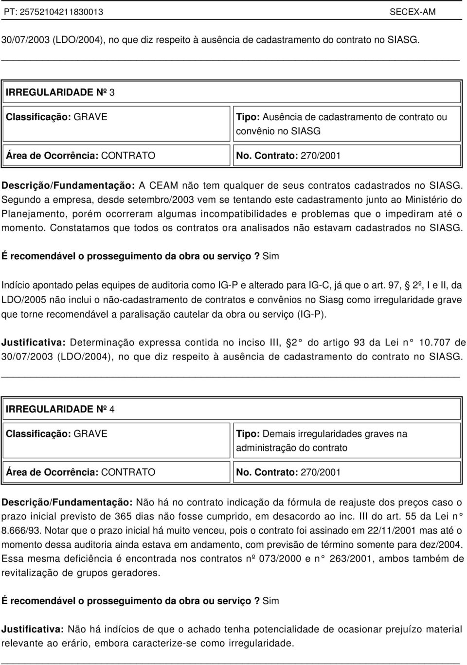 Contrato: 270/2001 Descrição/Fundamentação: A CEAM não tem qualquer de seus contratos cadastrados no SIASG.