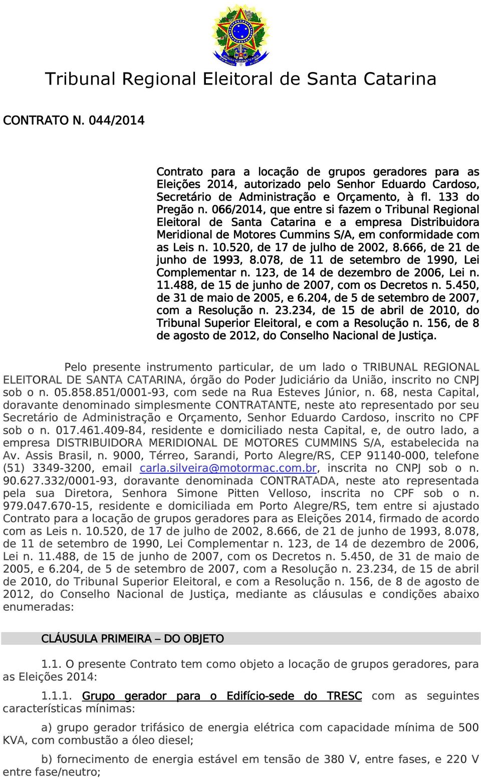 066/2014,, que entre si fazem o Tribunal Regional Eleitoral de Santa Catarina e a empresa Distribuidora Meridional de Motores Cummins S/A,, em conformidade com as Leis n. 10.