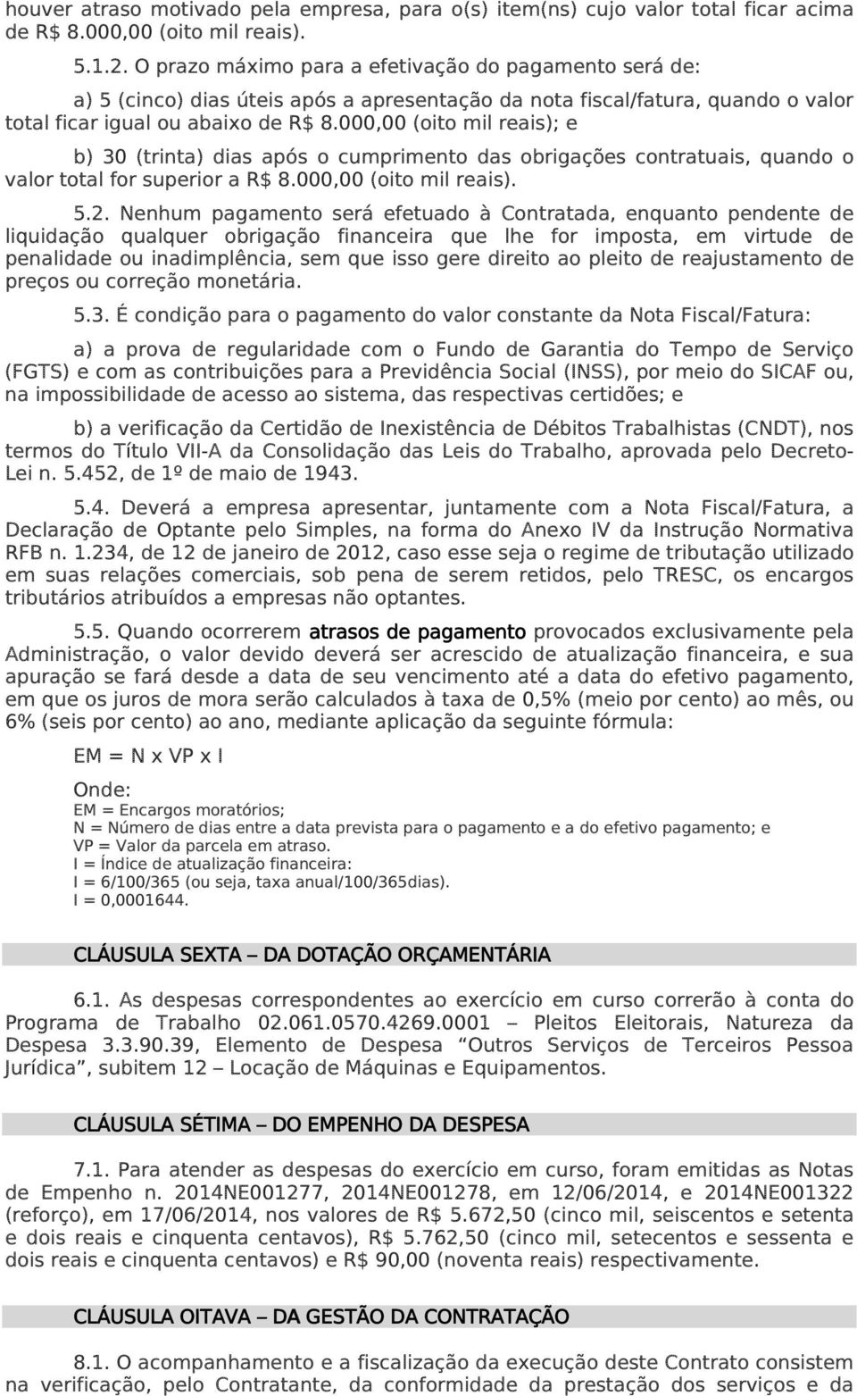 000,00 (oito mil reais); e b) 30 (trinta) dias após o cumprimento das obrigações contratuais, quando o valor total for superior a R$ 8.000,00 (oito mil reais). 5.2.