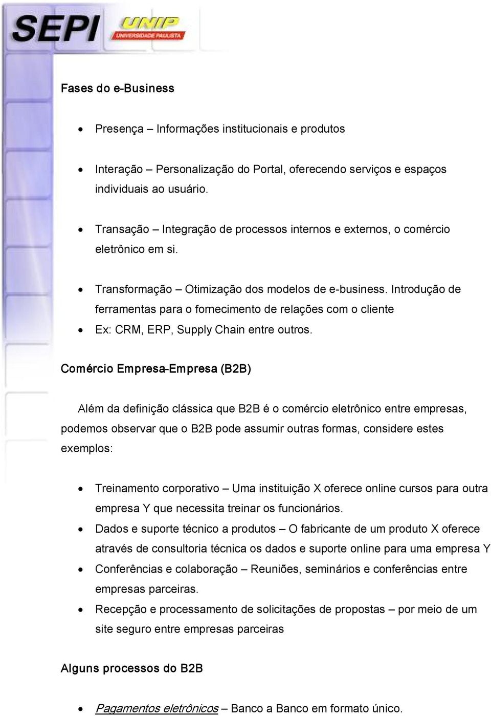 Introdução de ferramentas para o fornecimento de relações com o cliente Ex: CRM, ERP, Supply Chain entre outros.