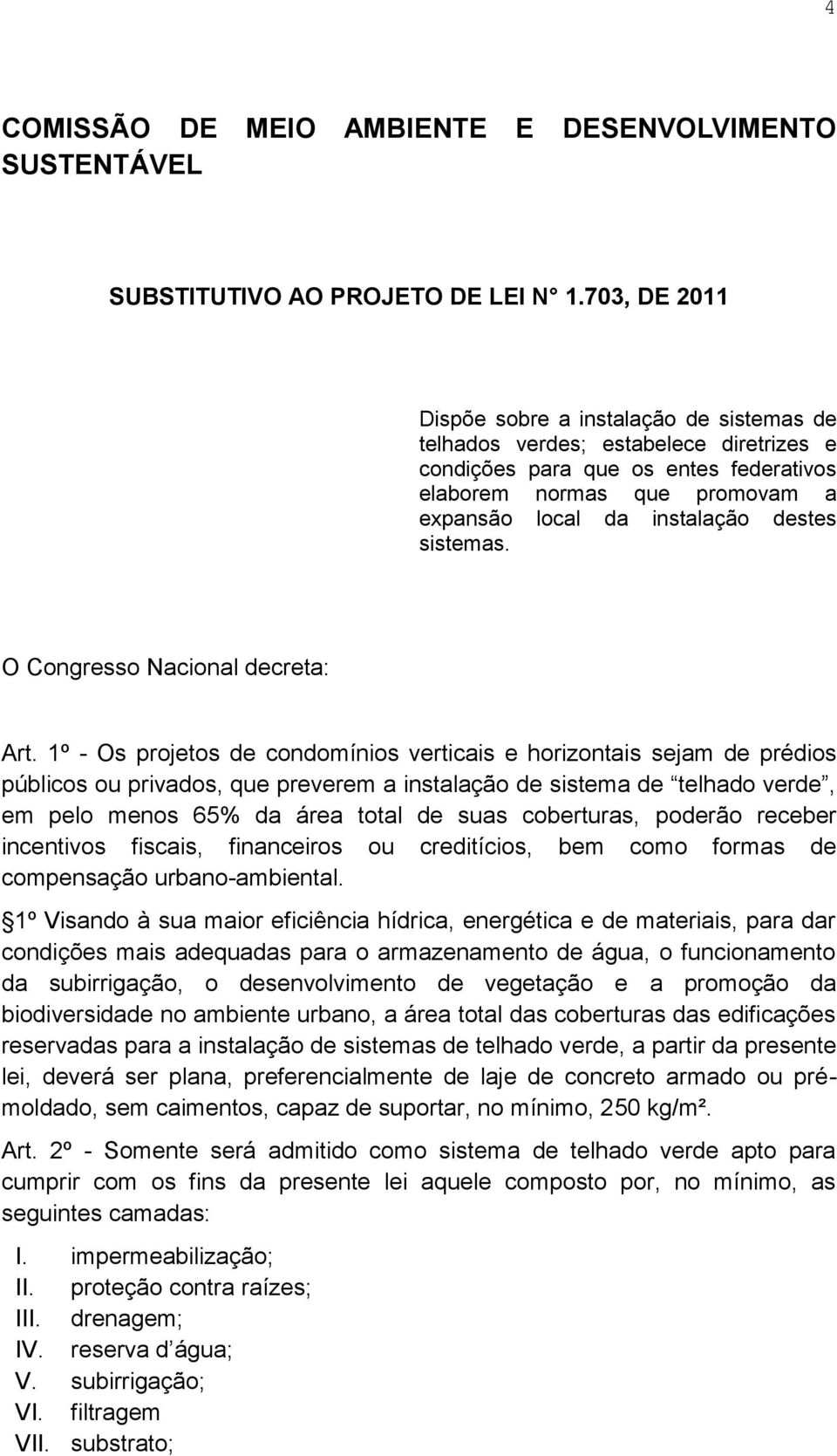 destes sistemas. O Congresso Nacional decreta: Art.