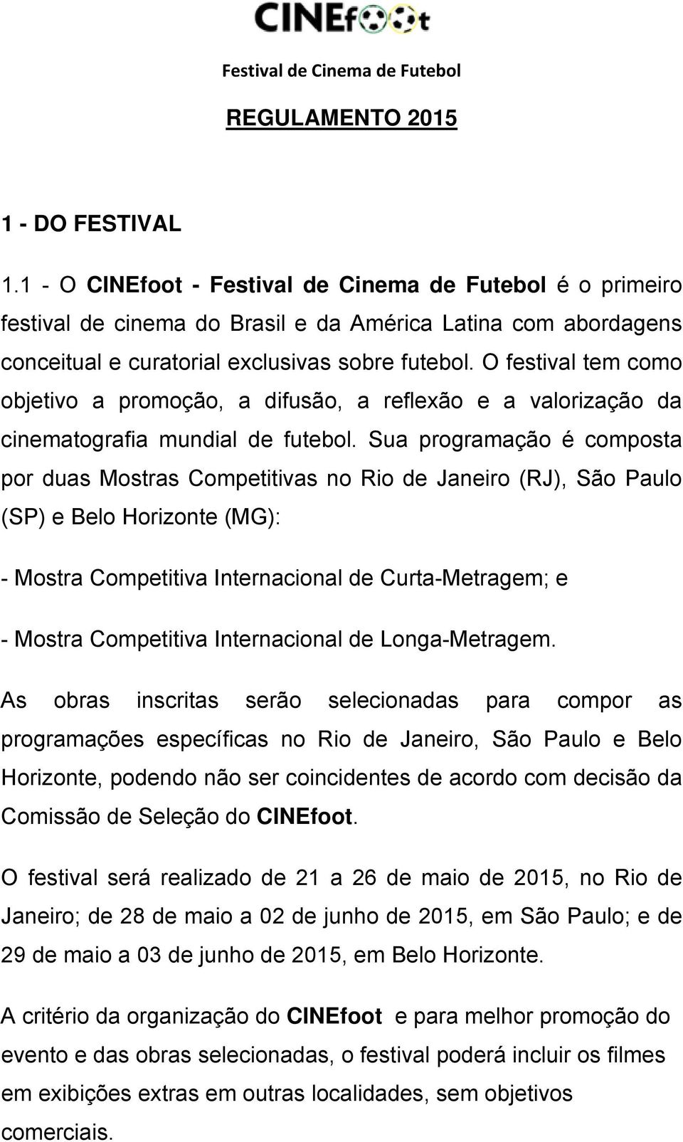 O festival tem como objetivo a promoção, a difusão, a reflexão e a valorização da cinematografia mundial de futebol.