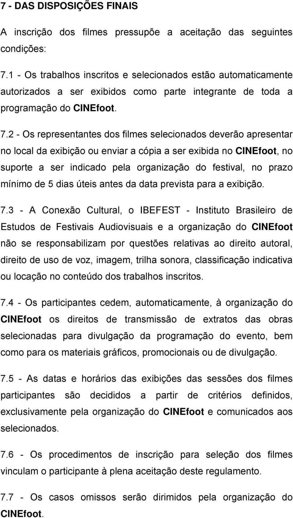 2 - Os representantes dos filmes selecionados deverão apresentar no local da exibição ou enviar a cópia a ser exibida no CINEfoot, no suporte a ser indicado pela organização do festival, no prazo