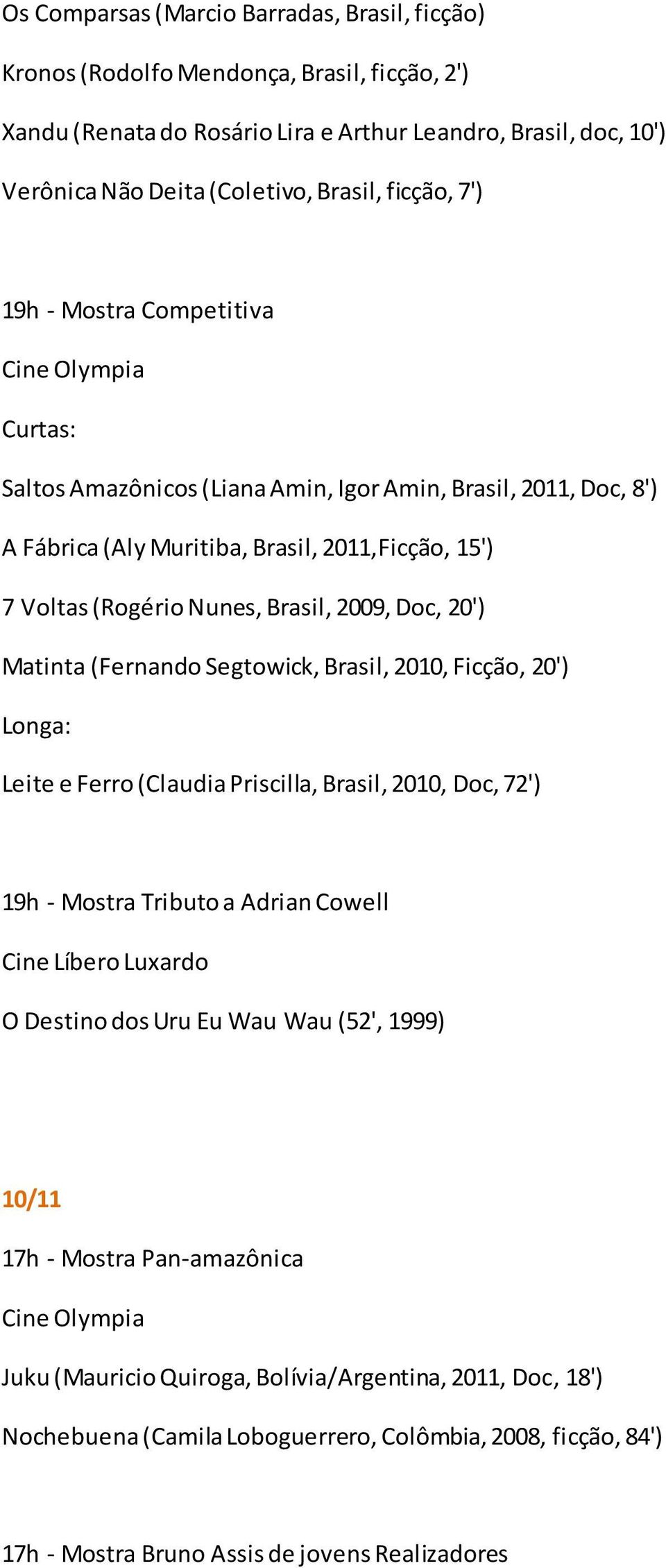 2009, Doc, 20') Matinta (Fernando Segtowick, Brasil, 2010, Ficção, 20') Leite e Ferro (Claudia Priscilla, Brasil, 2010, Doc, 72') O Destino dos Uru Eu Wau Wau (52', 1999) 10/11 17h -