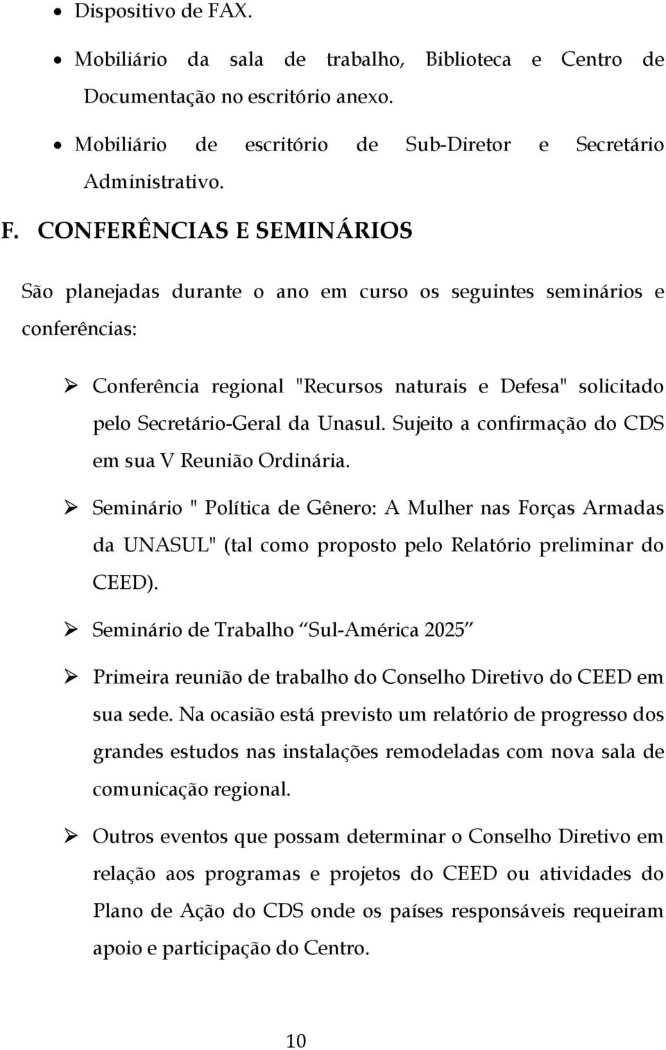 CONFERÊNCIAS E SEMINÁRIOS São planejadas durante o ano em curso os seguintes seminários e conferências: Conferência regional "Recursos naturais e Defesa" solicitado pelo Secretário-Geral da Unasul.