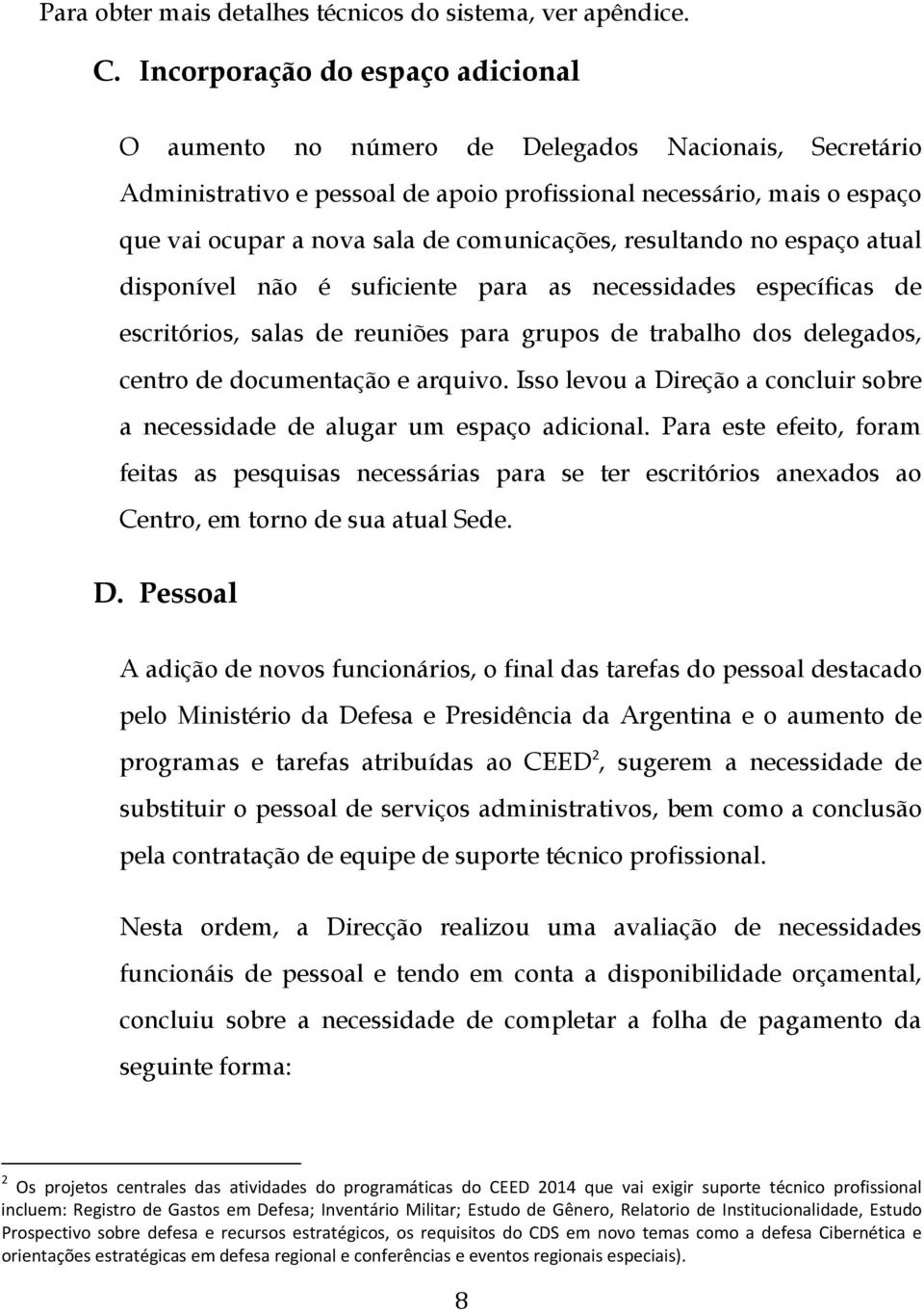 comunicações, resultando no espaço atual disponível não é suficiente para as necessidades específicas de escritórios, salas de reuniões para grupos de trabalho dos delegados, centro de documentação e