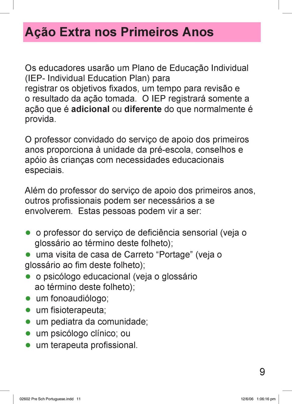 O professor convidado do serviço de apoio dos primeiros anos proporciona à unidade da pré-escola, conselhos e apóio às crianças com necessidades educacionais especiais.