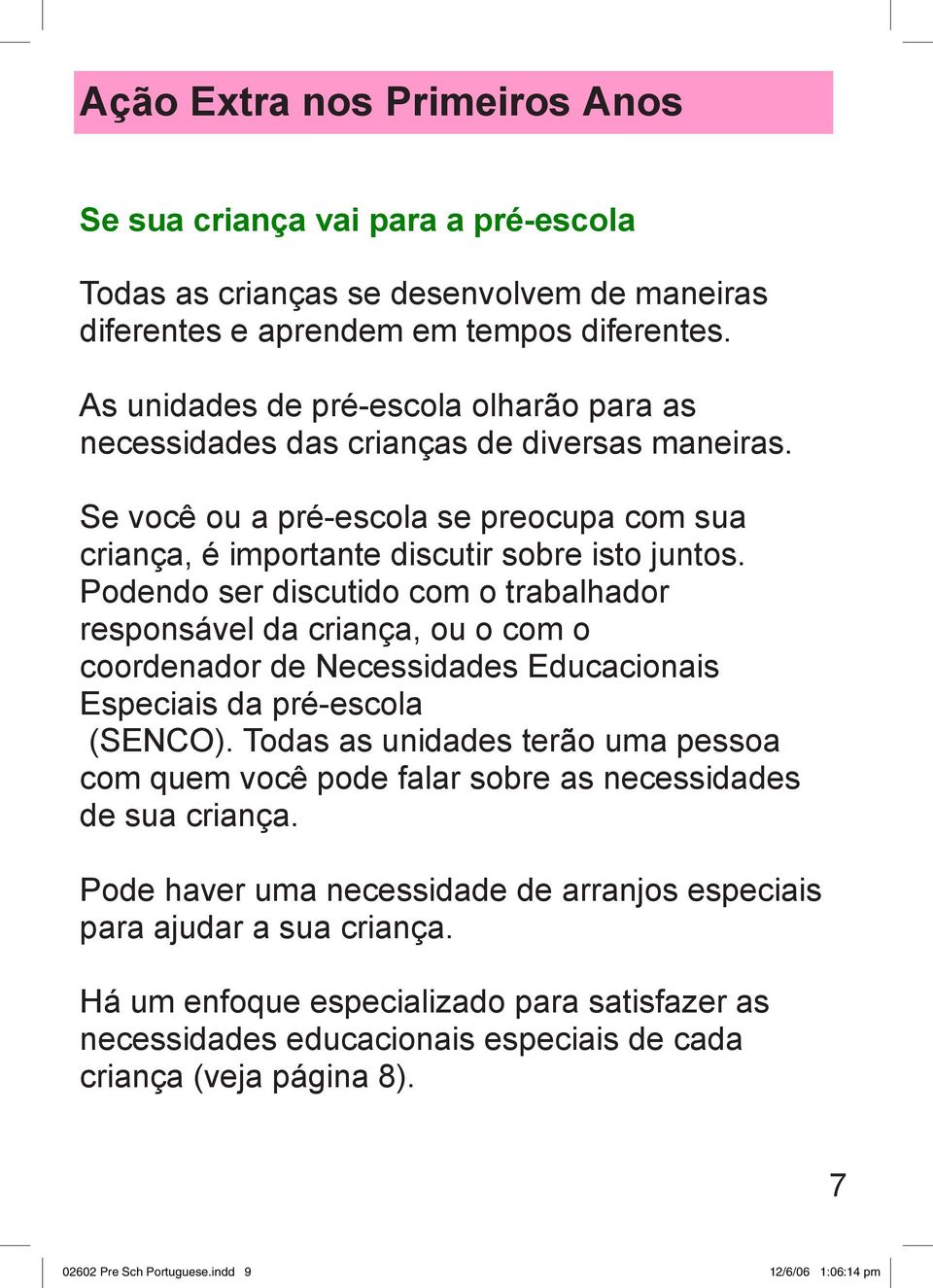 Podendo ser discutido com o trabalhador responsável da criança, ou o com o coordenador de Necessidades Educacionais Especiais da pré-escola (SENCO).