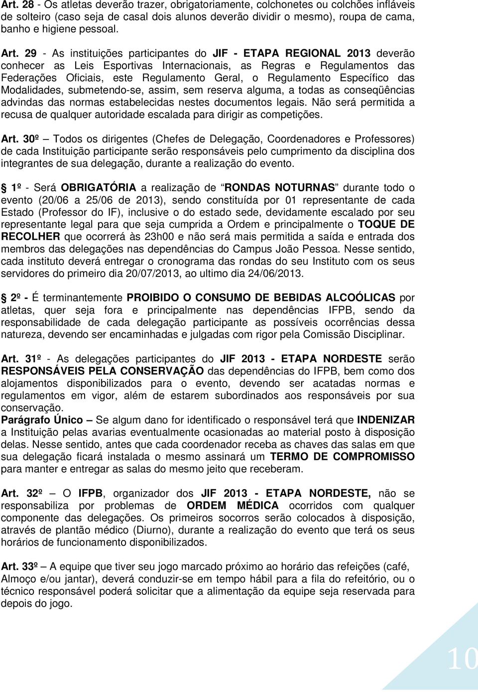 29 - As instituições participantes do JIF - ETAPA REGIONAL 2013 deverão conhecer as Leis Esportivas Internacionais, as Regras e Regulamentos das Federações Oficiais, este Regulamento Geral, o