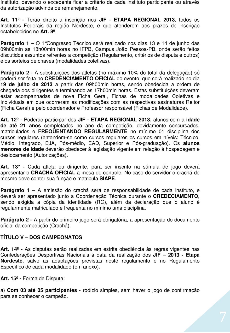 Parágrafo 1 O 1 Congresso Técnico será realizado nos dias 13 e 14 de junho das 09h00min as 18h00min horas no IFPB, Campus João Pessoa-PB, onde serão feitos discutidos assuntos refrentes a competição