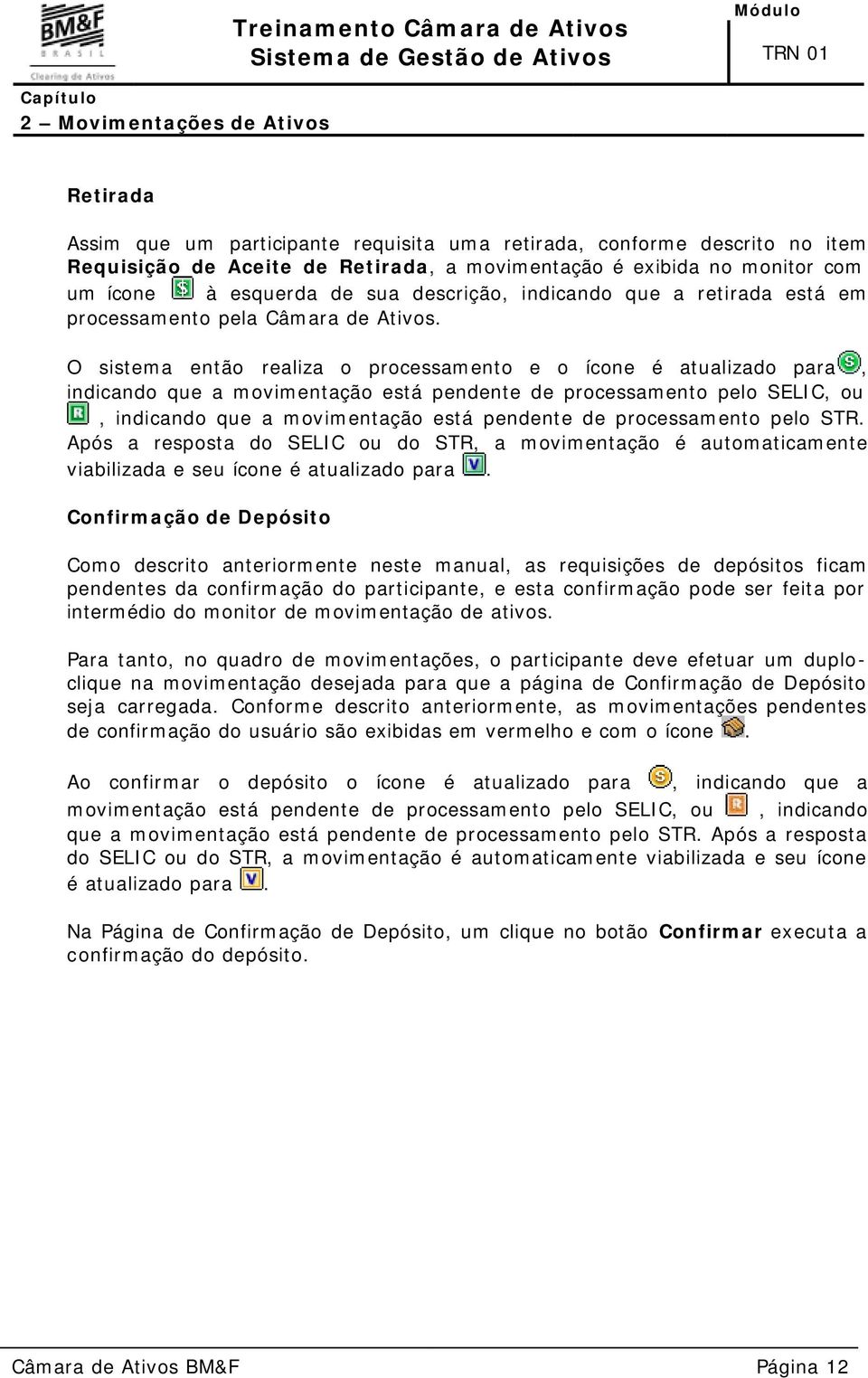 O sistema então realiza o processamento e o ícone é atualizado para, indicando que a movimentação está pendente de processamento pelo SELIC, ou, indicando que a movimentação está pendente de