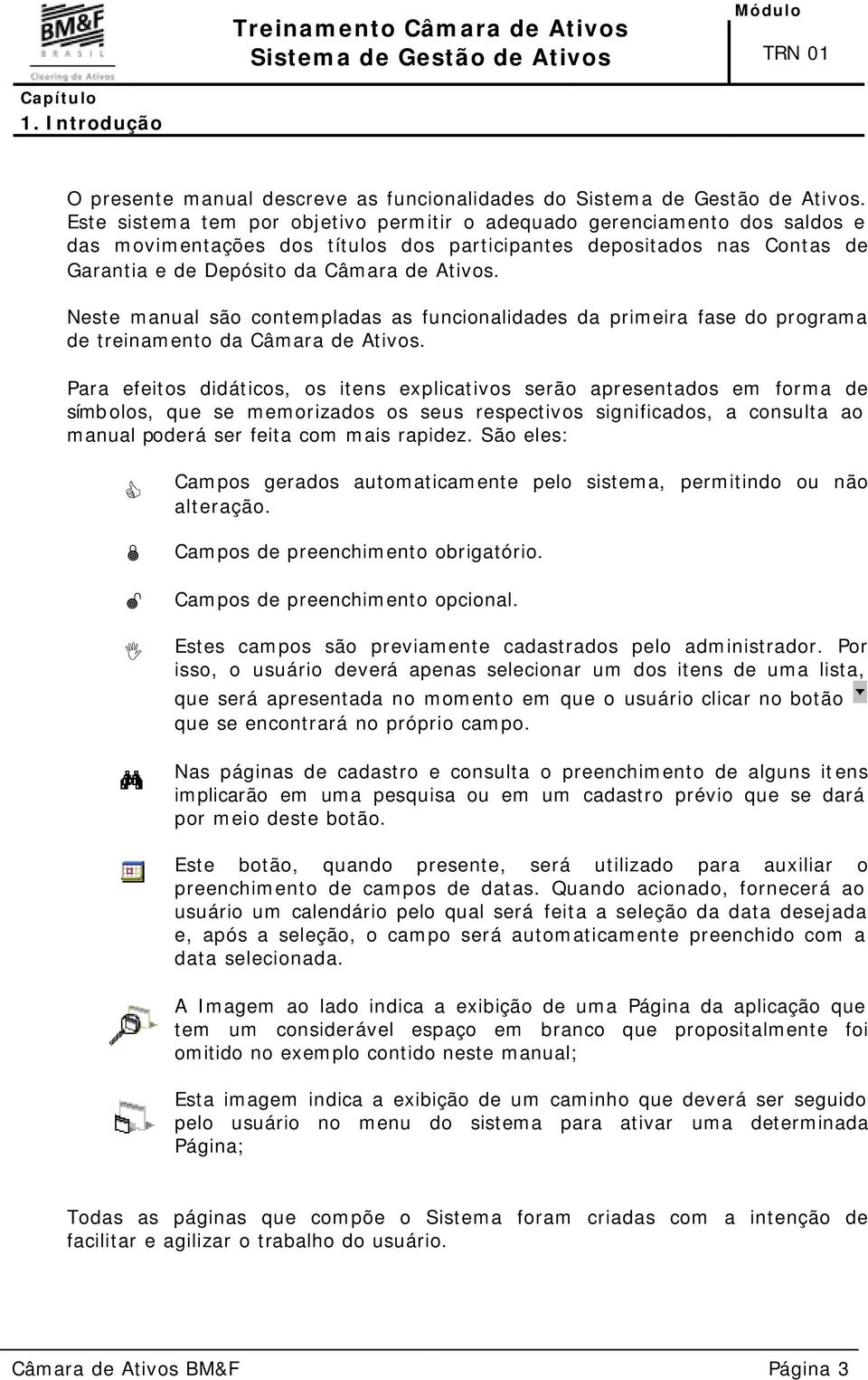 Neste manual são contempladas as funcionalidades da primeira fase do programa de treinamento da Câmara de Ativos.