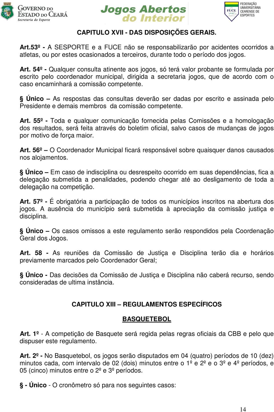 54º - Qualquer consulta atinente aos jogos, só terá valor probante se formulada por escrito pelo coordenador municipal, dirigida a secretaria jogos, que de acordo com o caso encaminhará a comissão