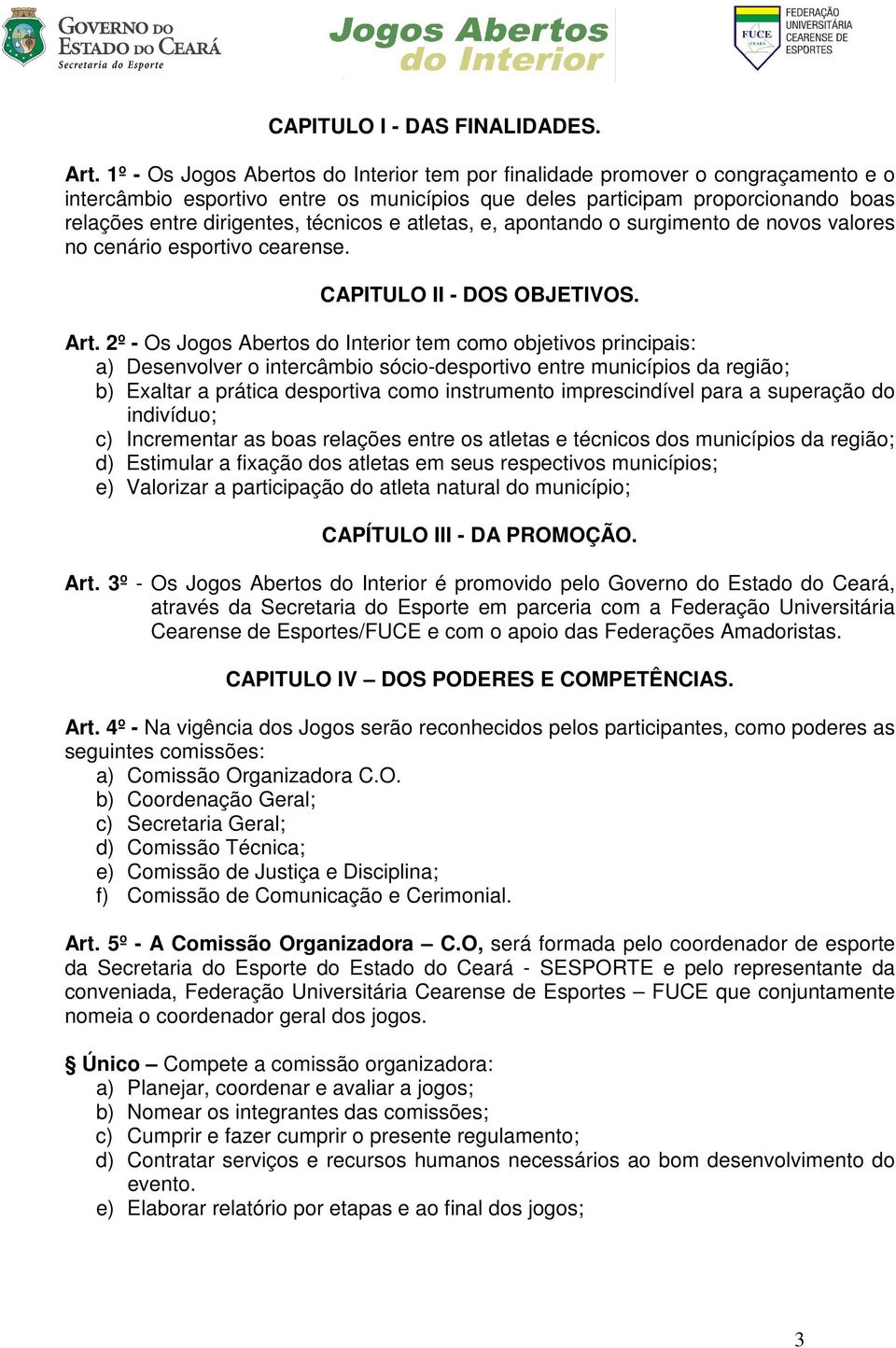 técnicos e atletas, e, apontando o surgimento de novos valores no cenário esportivo cearense. CAPITULO II - DOS OBJETIVOS. Art.