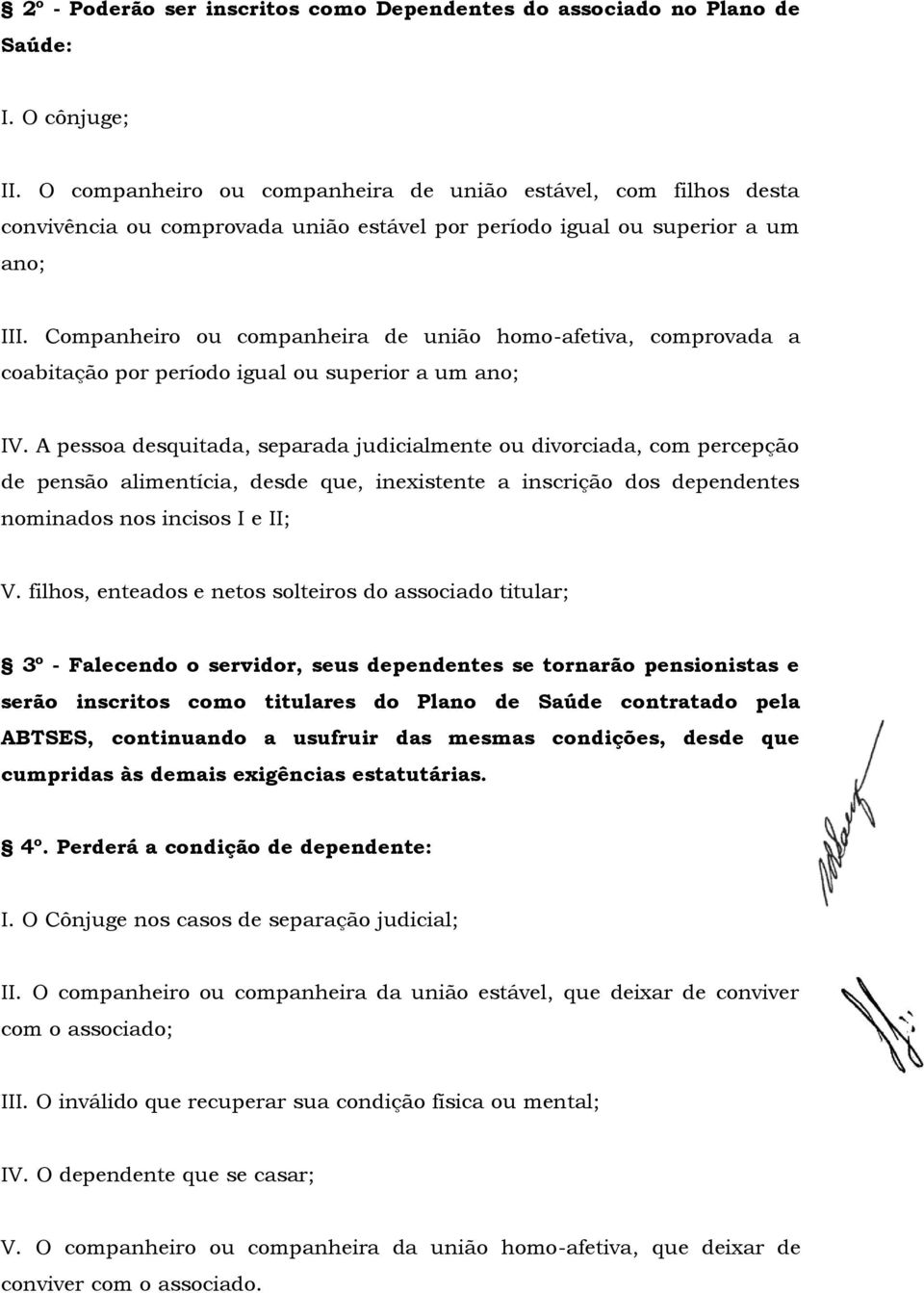 Companheiro ou companheira de união homo-afetiva, comprovada a coabitação por período igual ou superior a um ano; IV.