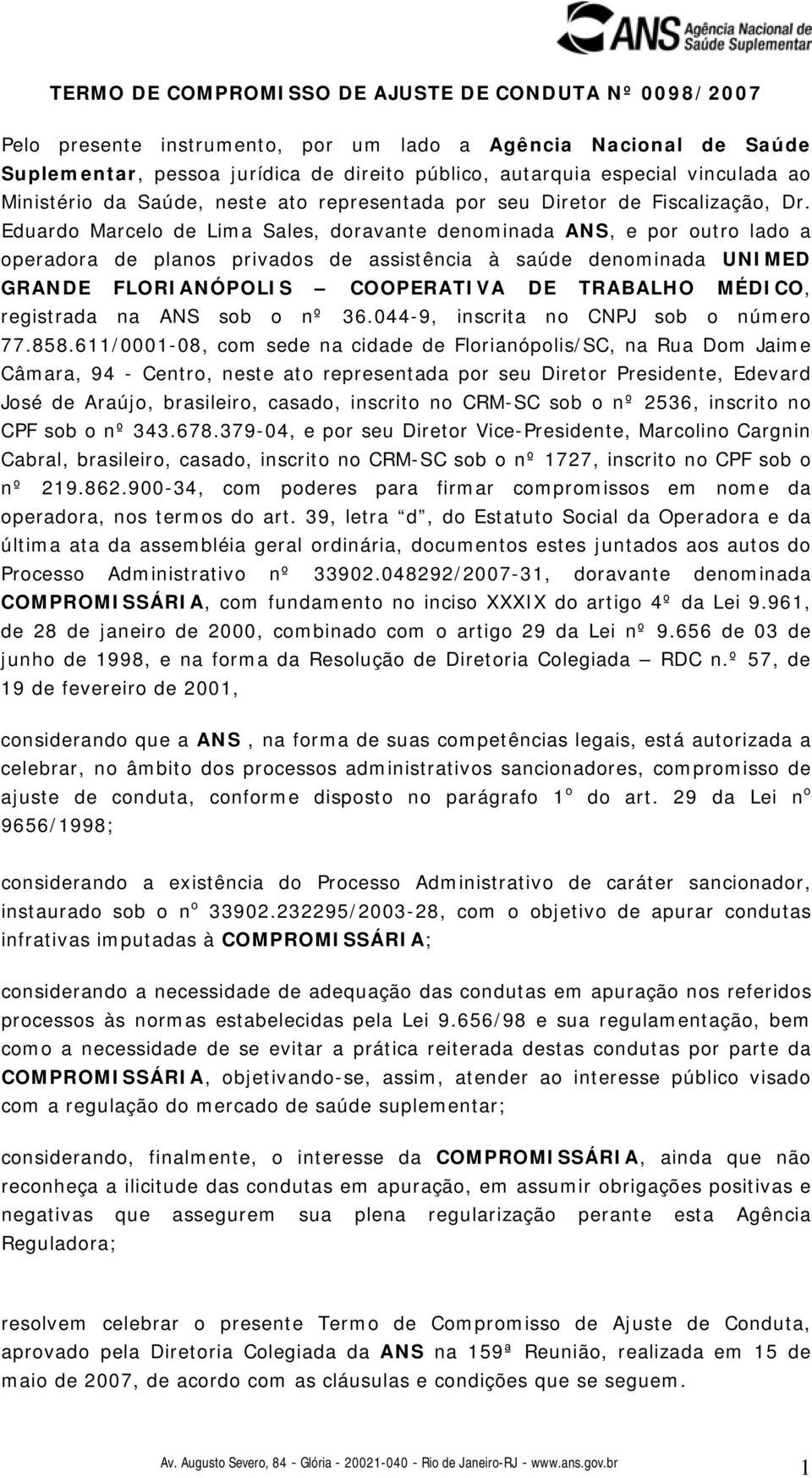 Eduardo Marcelo de Lima Sales, doravante denominada ANS, e por outro lado a operadora de planos privados de assistência à saúde denominada UNIMED GRANDE FLORIANÓPOLIS COOPERATIVA DE TRABALHO MÉDICO,