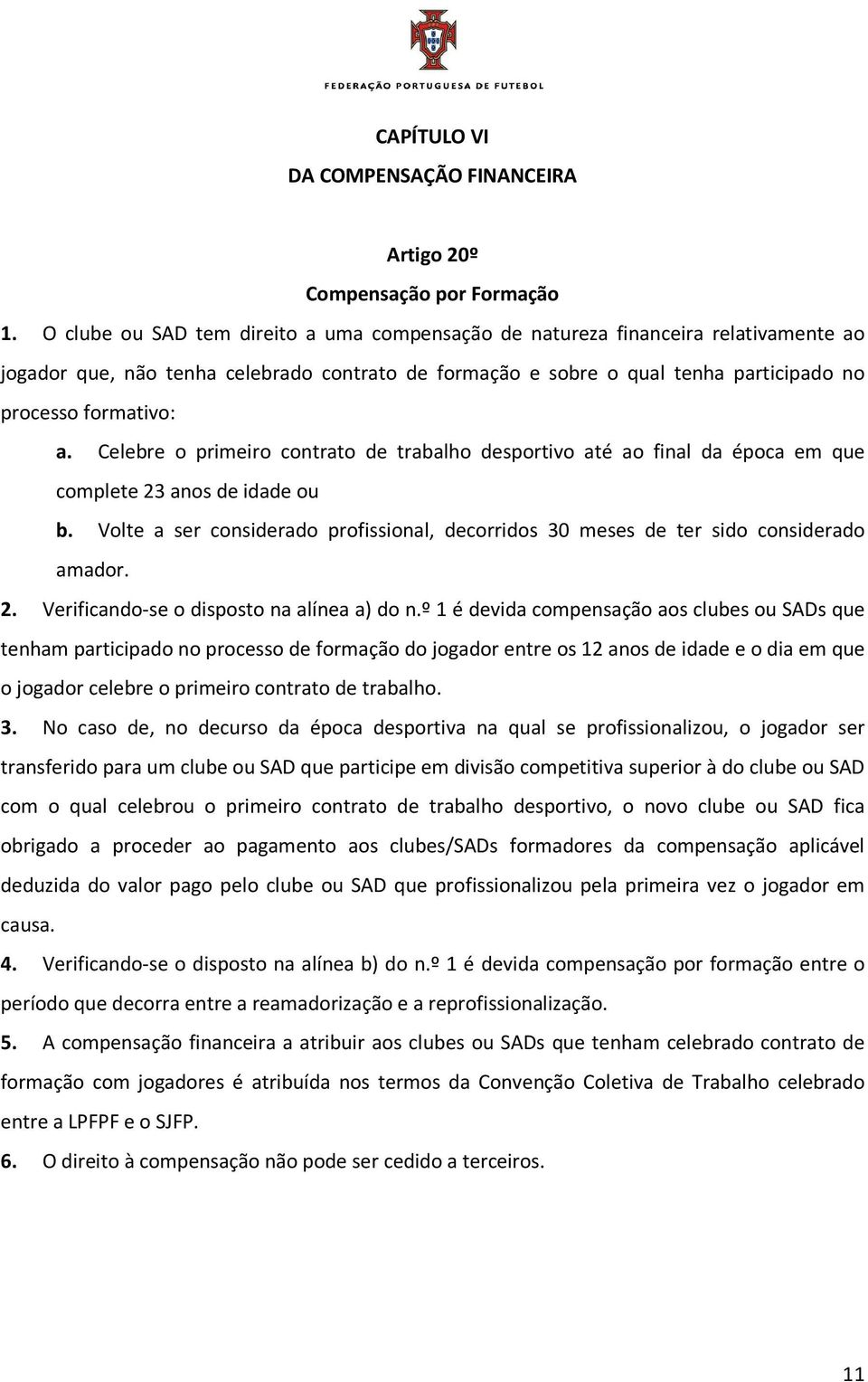 Celebre o primeiro contrato de trabalho desportivo até ao final da época em que complete 23 anos de idade ou b.