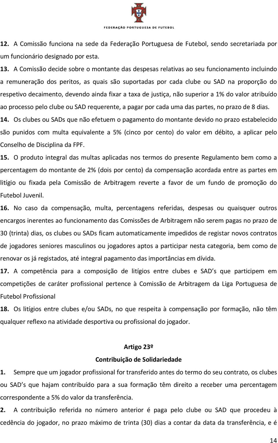 devendo ainda fixar a taxa de justiça, não superior a 1% do valor atribuído ao processo pelo clube ou SAD requerente, a pagar por cada uma das partes, no prazo de 8 dias. 14.