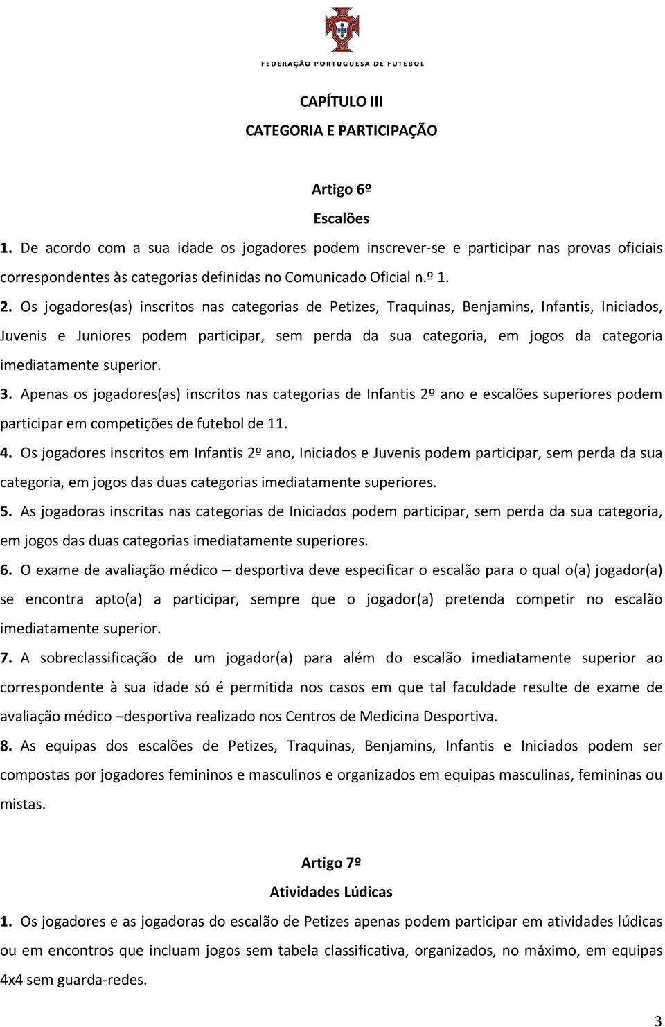 Os jogadores(as) inscritos nas categorias de Petizes, Traquinas, Benjamins, Infantis, Iniciados, Juvenis e Juniores podem participar, sem perda da sua categoria, em jogos da categoria imediatamente