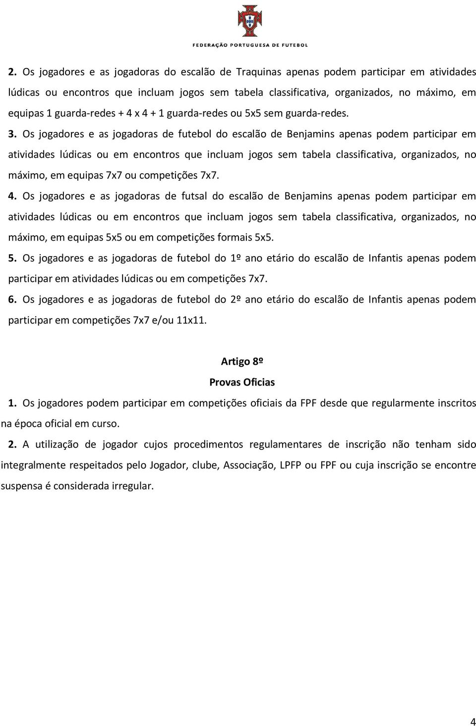 Os jogadores e as jogadoras de futebol do escalão de Benjamins apenas podem participar em atividades lúdicas ou em encontros que incluam jogos sem tabela classificativa, organizados, no máximo, em