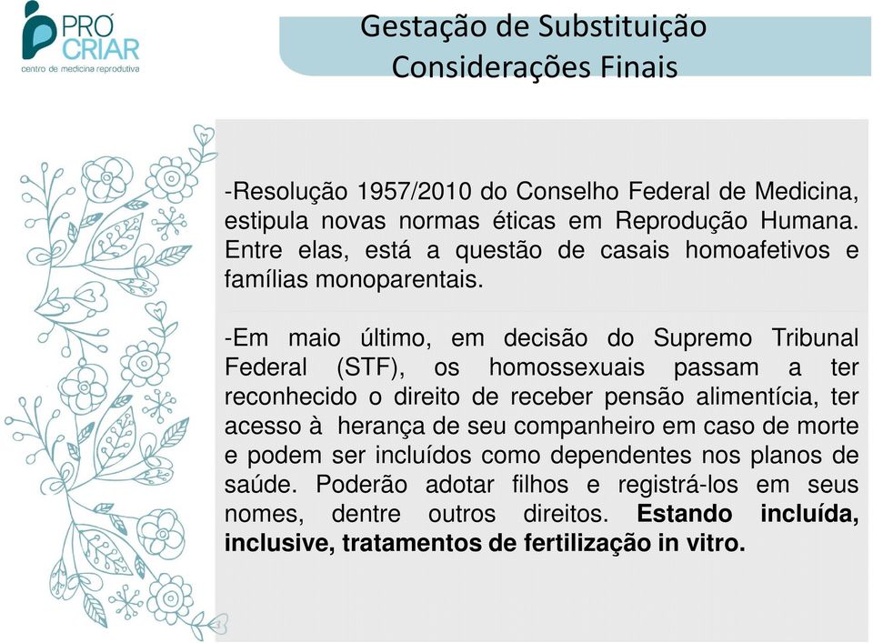 -Em maio último, em decisão do Supremo Tribunal Federal (STF), os homossexuais passam a ter reconhecido o direito de receber pensão alimentícia, ter acesso à