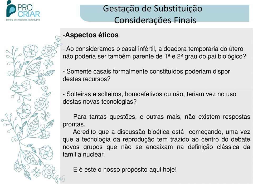 - Solteiras e solteiros, homoafetivos ou não, teriam vez no uso destas novas tecnologias? Para tantas questões, e outras mais, não existem respostas prontas.