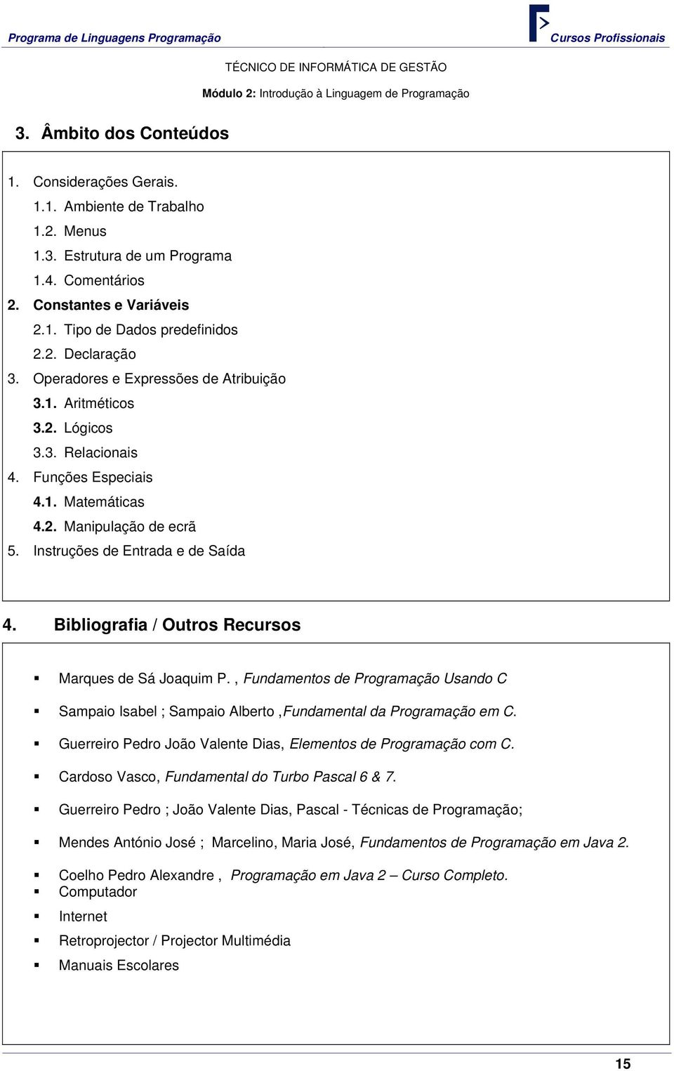 2. Manipulação de ecrã 5. Instruções de Entrada e de Saída 4. Bibliografia / Outros Recursos Marques de Sá Joaquim P.