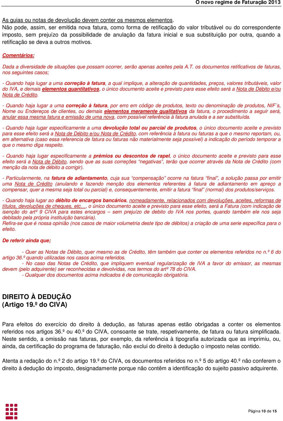 por outra, quando a retificação se deva a outros motivos. Dada a diversidade de situações que possam ocorrer, serão apenas aceites pela A.T.