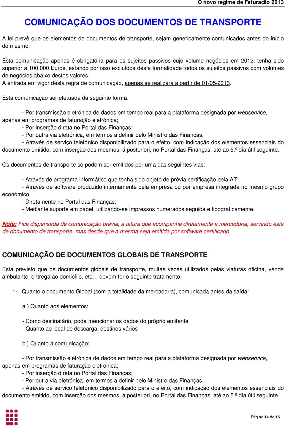 000 Euros, estando por isso excluídos desta formalidade todos os sujeitos passivos com volumes de negócios abaixo destes valores.