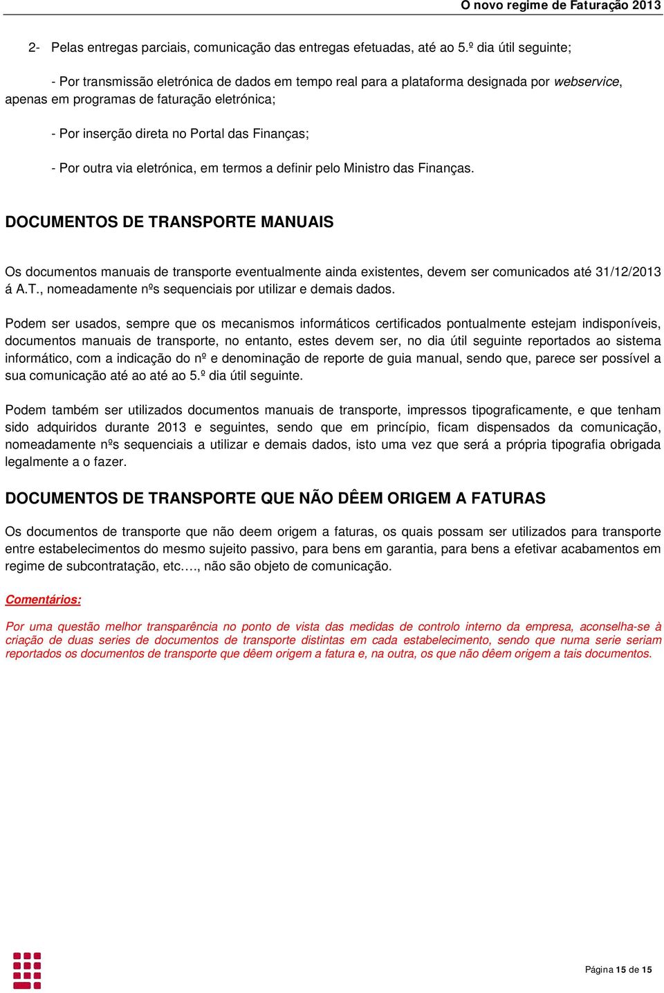 Finanças; - Por outra via eletrónica, em termos a definir pelo Ministro das Finanças.