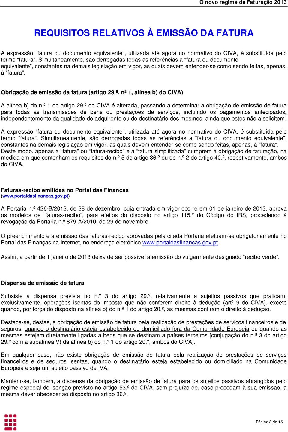 Obrigação de emissão da fatura (artigo 29.º, nº 1, alínea b) do CIVA) A alínea b) do n.º 1 do artigo 29.