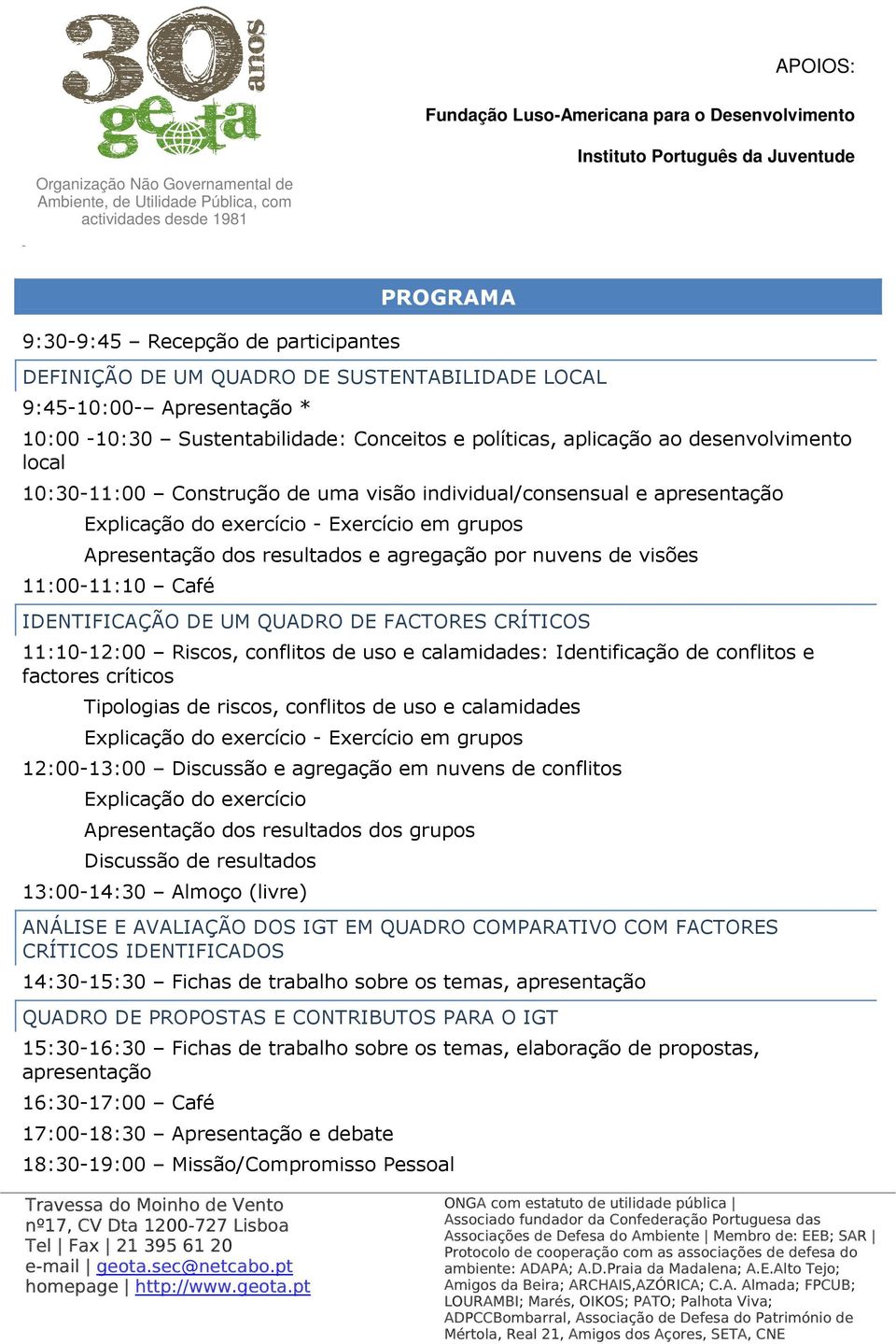 visões 11:00-11:10 Café IDENTIFICAÇÃO DE UM QUADRO DE FACTORES CRÍTICOS 11:10-12:00 Riscos, conflitos de uso e calamidades: Identificação de conflitos e factores críticos Tipologias de riscos,