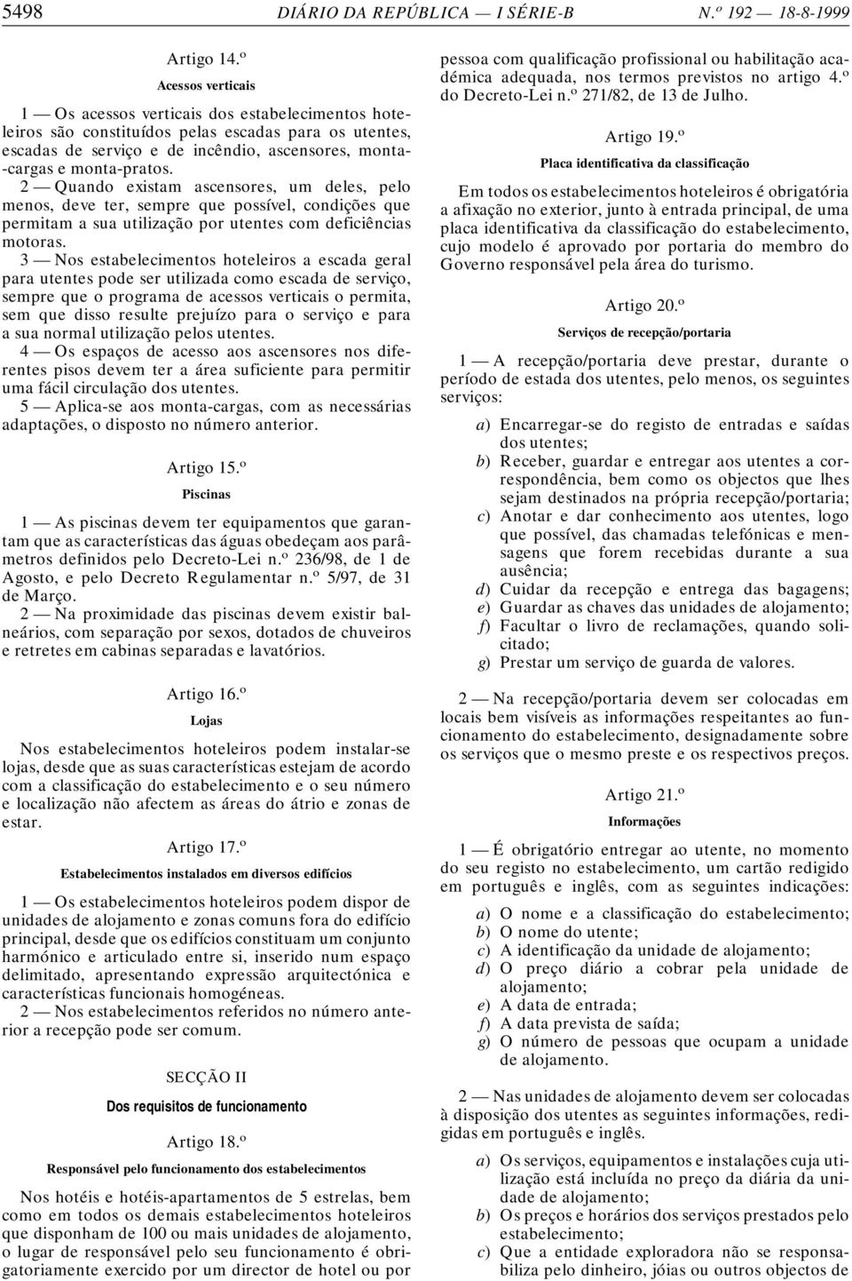 2 Quando existam ascensores, um deles, pelo menos, deve ter, sempre que possível, condições que permitam a sua utilização por utentes com deficiências motoras.