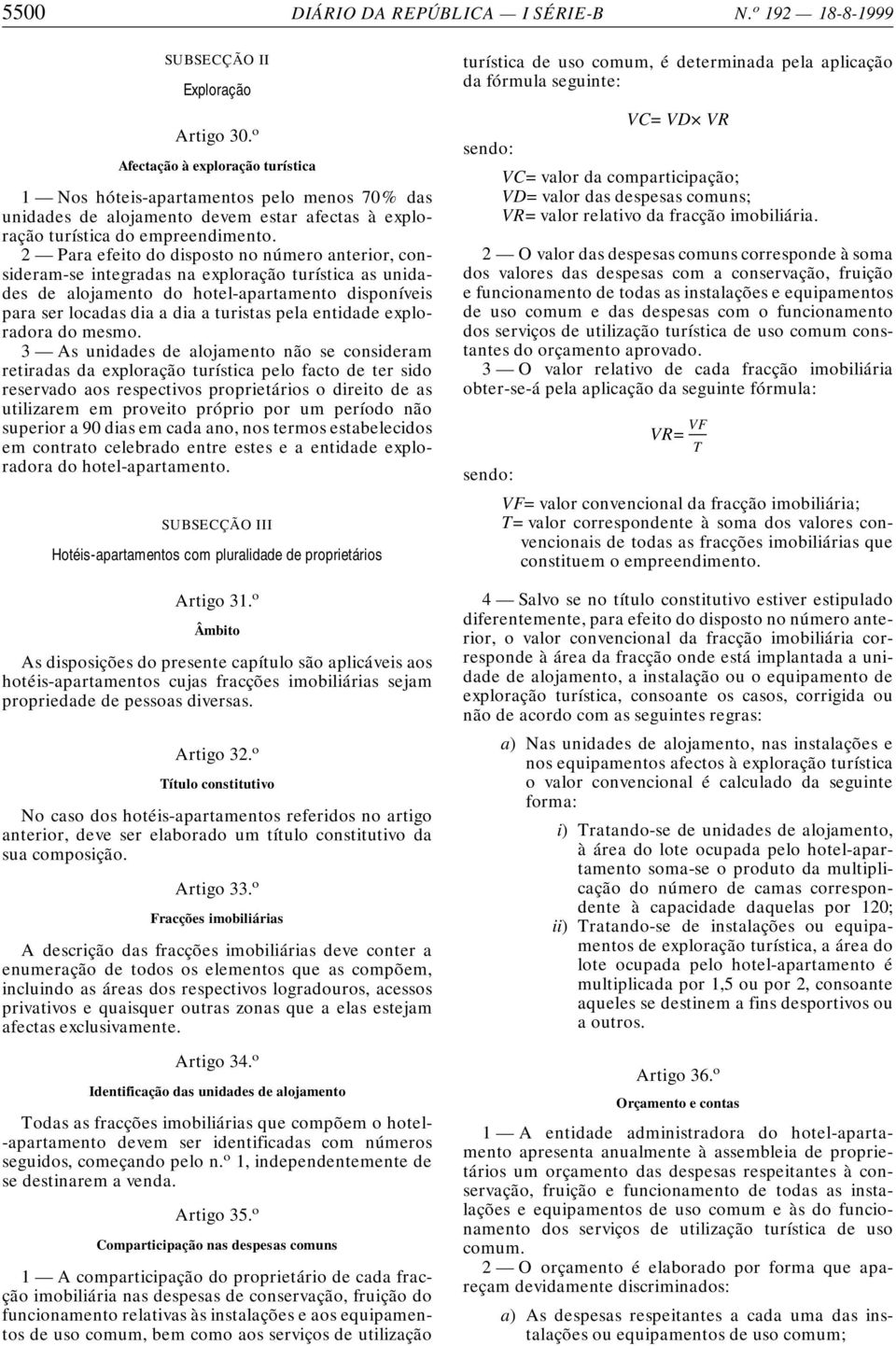 2 Para efeito do disposto no número anterior, consideram-se integradas na exploração turística as unidades de alojamento do hotel-apartamento disponíveis para ser locadas dia a dia a turistas pela