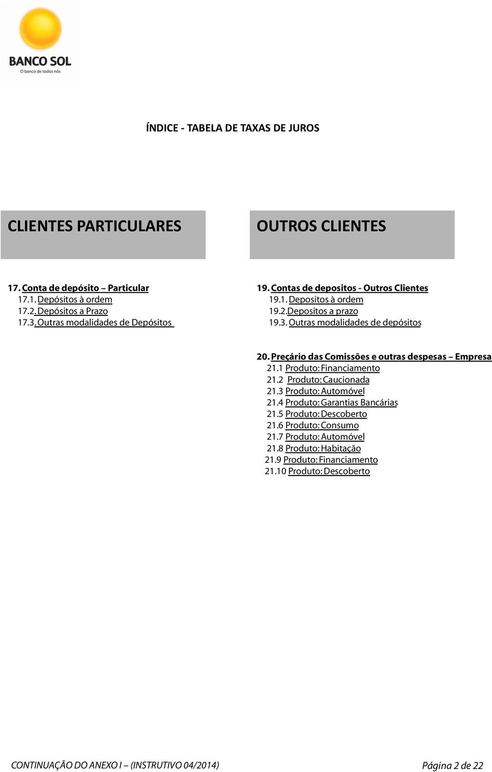 Preçário das Comissões e outras despesas Empresa 21.1 Produto: Financiamento 21.2 Produto: Caucionada 21.3 Produto: Automóvel 21.4 Produto: Garantias Bancárias 21.