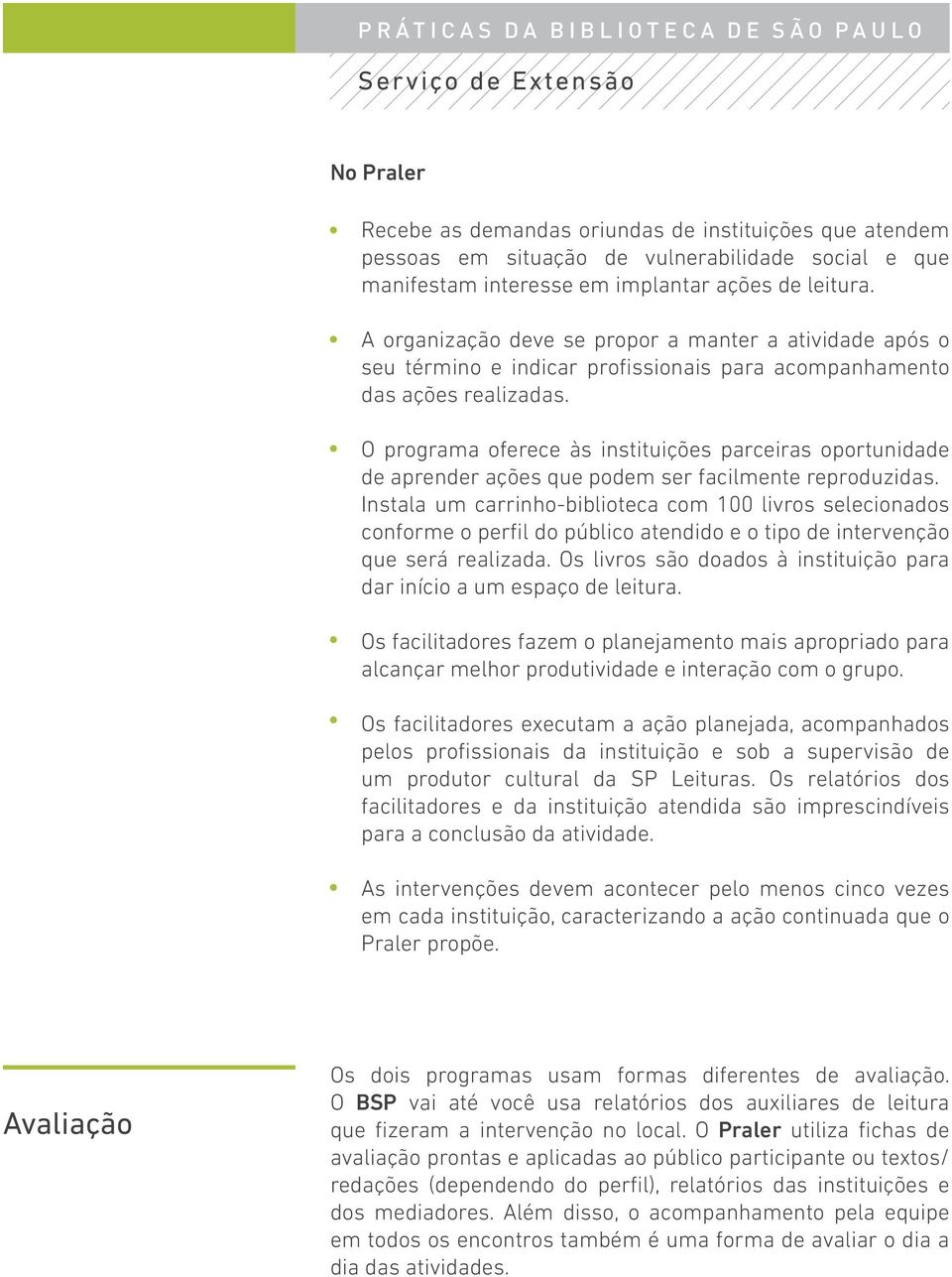 O programa oferece às instituições parceiras oportunidade de aprender ações que podem ser facilmente reproduzidas.