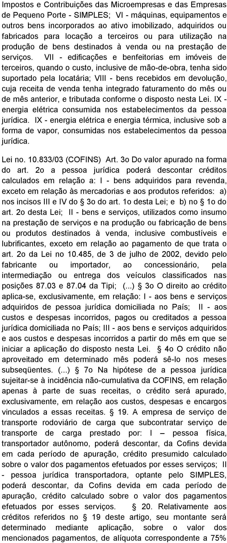 VII - edificações e benfeitorias em imóveis de terceiros, quando o custo, inclusive de mão-de-obra, tenha sido suportado pela locatária; VIII - bens recebidos em devolução, cuja receita de venda