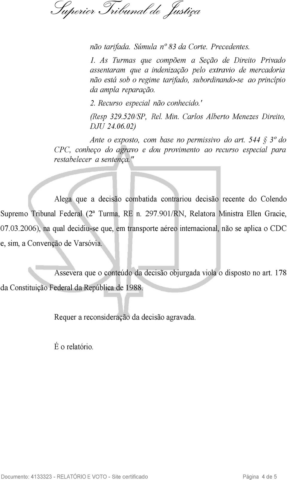 Recurso especial não conhecido.' (Resp 329.520/SP, Rel. Min. Carlos Alberto Menezes Direito, DJU 24.06.02) Ante o exposto, com base no permissivo do art.