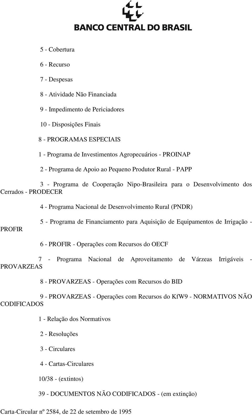 (PNDR) PROFIR 5 - Programa de Financiamento para Aquisição de Equipamentos de Irrigação - 6 - PROFIR - Operações com Recursos do OECF 7 - Programa Nacional de Aproveitamento de Várzeas Irrigáveis -