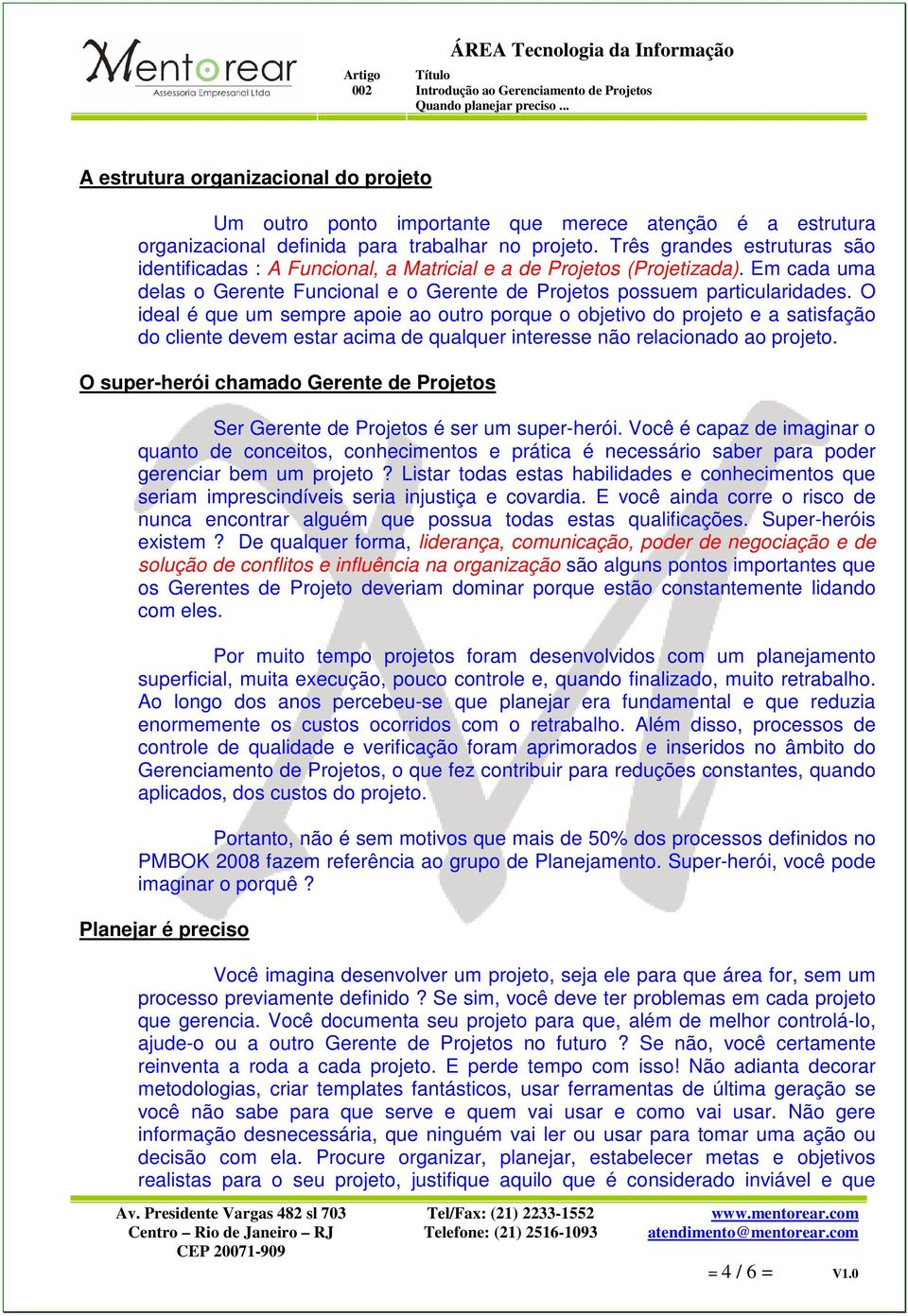 O ideal é que um sempre apoie ao outro porque o objetivo do projeto e a satisfação do cliente devem estar acima de qualquer interesse não relacionado ao projeto.