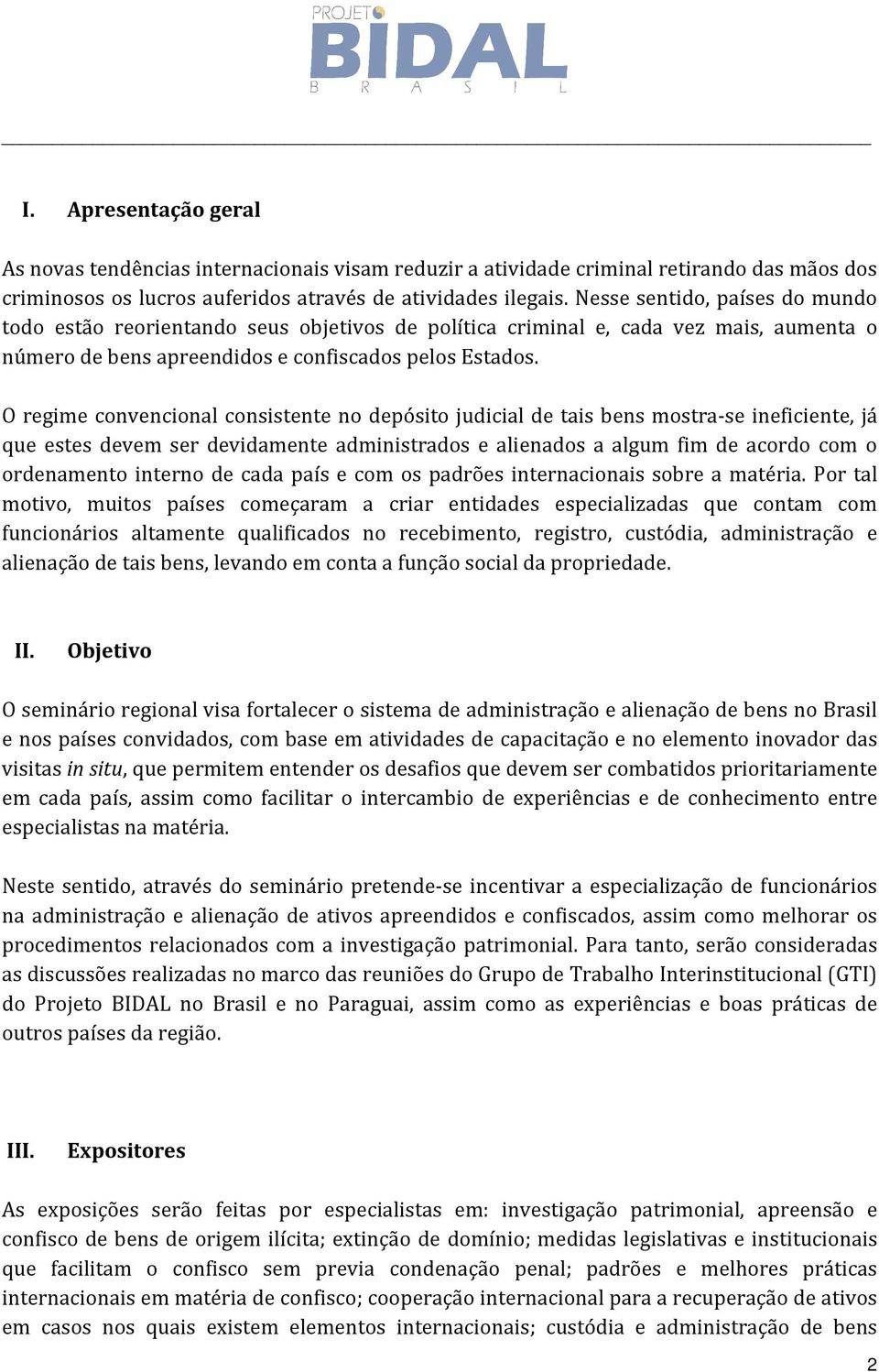 O regime convencional consistente no depósito judicial de tais bens mostra-se ineficiente, já que estes devem ser devidamente administrados e alienados a algum fim de acordo com o ordenamento interno