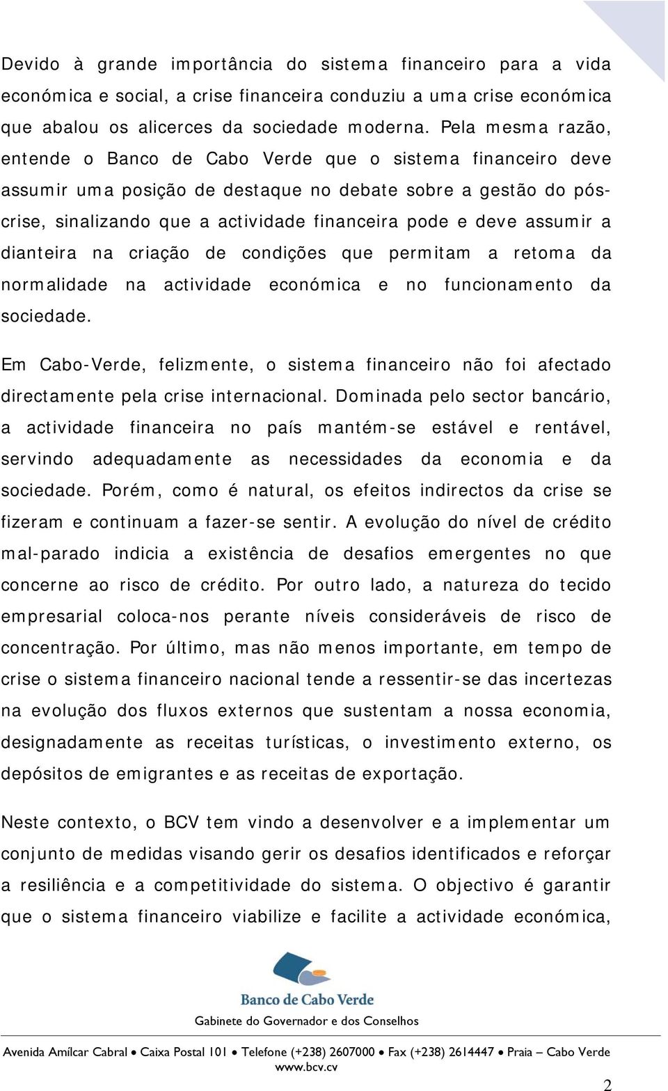 assumir a dianteira na criação de condições que permitam a retoma da normalidade na actividade económica e no funcionamento sociedade.